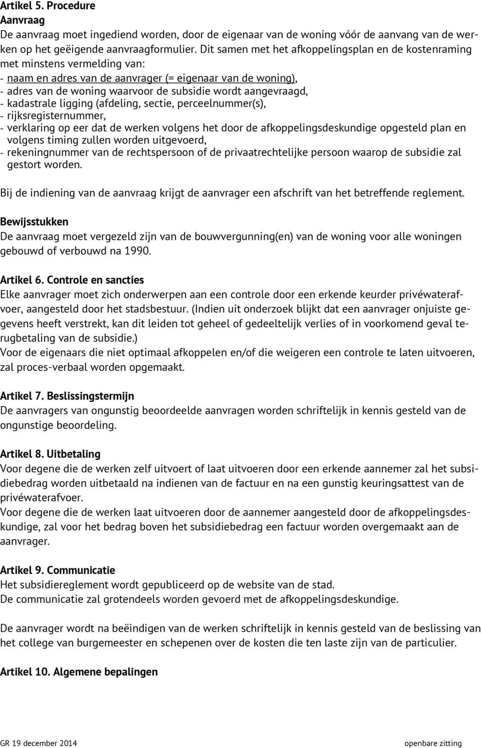 aangevraagd, - kadastrale ligging (afdeling, sectie, perceelnummer(s), - rijksregisternummer, - verklaring op eer dat de werken volgens het door de afkoppelingsdeskundige opgesteld plan en volgens