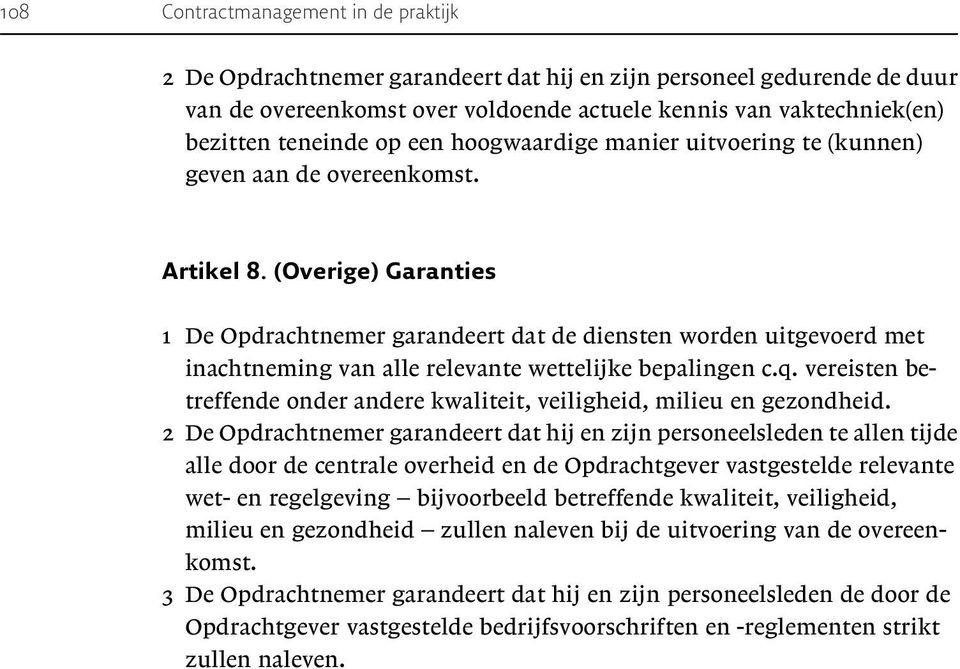 (Overige) Garanties 1 De Opdrachtnemer garandeert dat de diensten worden uitgevoerd met inachtneming van alle relevante wettelijke bepalingen c.q.