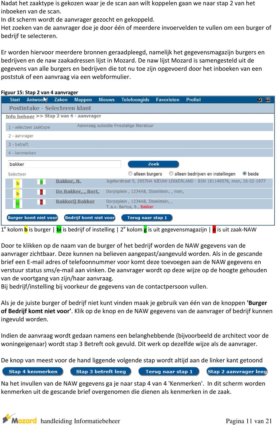 Er worden hiervoor meerdere bronnen geraadpleegd, namelijk het gegevensmagazijn burgers en bedrijven en de naw zaakadressen lijst in Mozard.