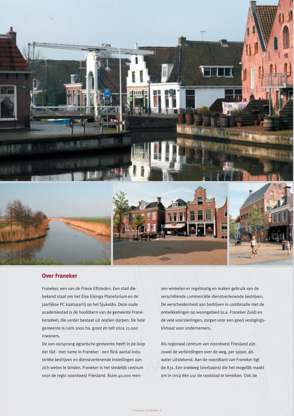 De van oorsprong agrarische gemeente heeft in de loop der tijd - met name in Franeker - een flink aantal industriële bedrijven en dienstverlenende instellingen aan zich weten te binden.