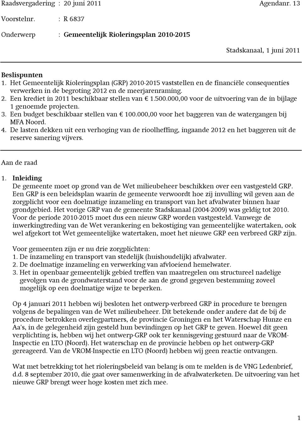 000,00 voor de uitvoering van de in bijlage 1 genoemde projecten. 3. Een budget beschikbaar stellen van 100.000,00 voor het baggeren van de watergangen bij MFA Noord. 4.