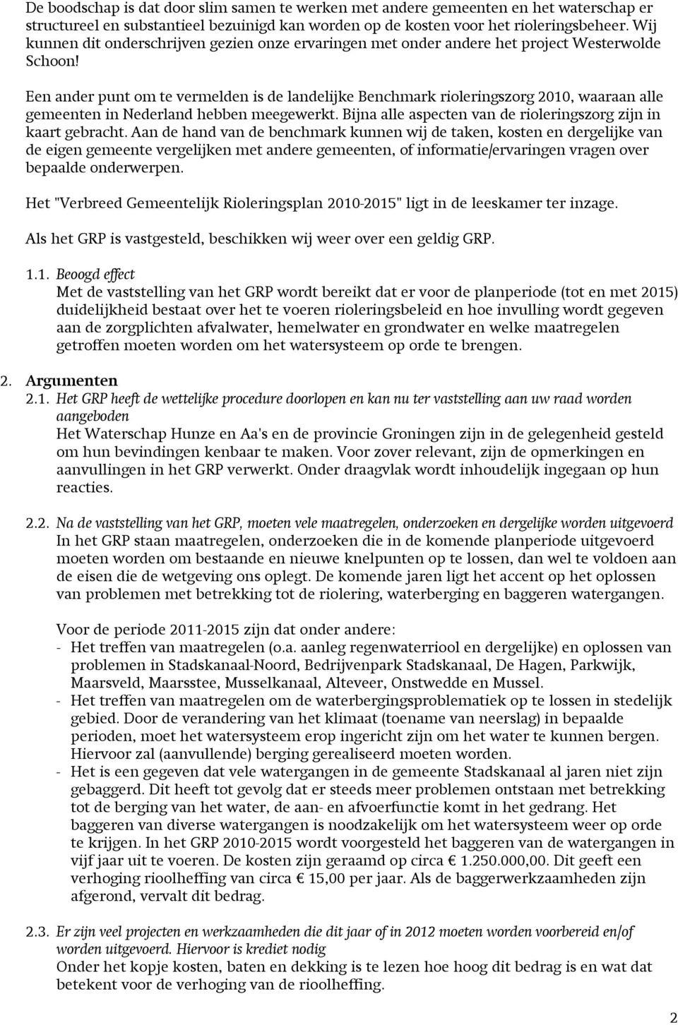 Een ander punt om te vermelden is de landelijke Benchmark rioleringszorg 2010, waaraan alle gemeenten in Nederland hebben meegewerkt. Bijna alle aspecten van de rioleringszorg zijn in kaart gebracht.