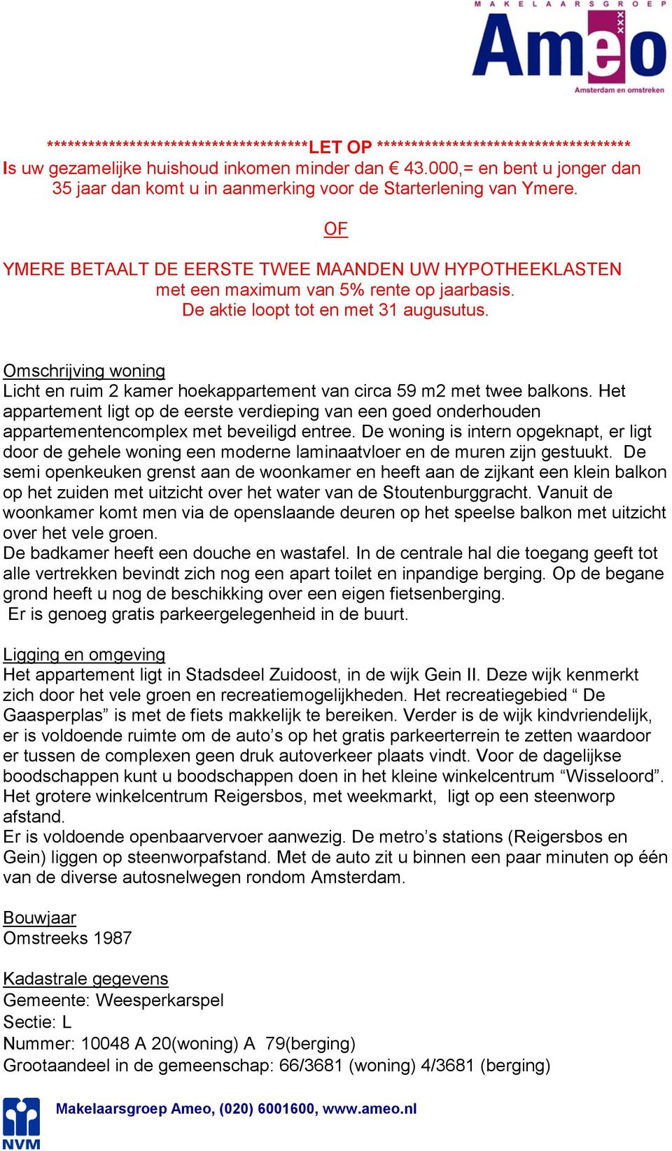 De aktie loopt tot en met 31 augusutus. OF Omschrijving woning Licht en ruim 2 kamer hoekappartement van circa 59 m2 met twee balkons.