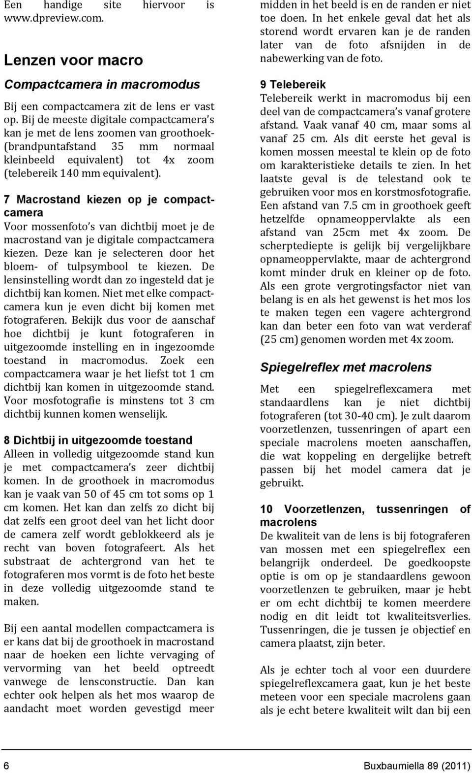 7 Macrostand kiezen op je compactcamera Voor mossenfoto s van dichtbij moet je de macrostand van je digitale compactcamera kiezen. Deze kan je selecteren door het bloem- of tulpsymbool te kiezen.