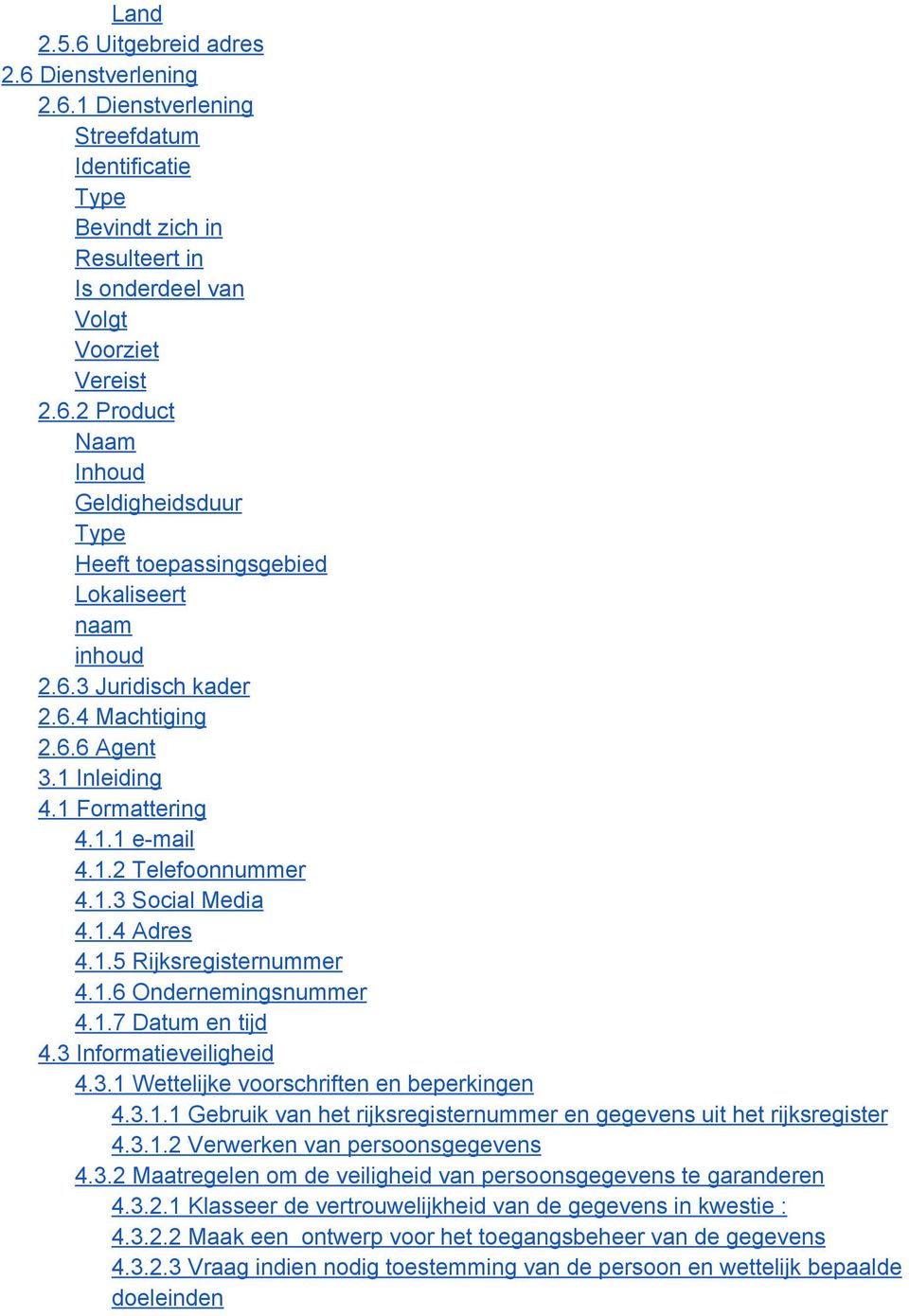 3 Informatieveiligheid 4.3.1 Wettelijke voorschriften en beperkingen 4.3.1.1 Gebruik van het rijksregisternummer en gegevens uit het rijksregister 4.3.1.2 Verwerken van persoonsgegevens 4.3.2 Maatregelen om de veiligheid van persoonsgegevens te garanderen 4.