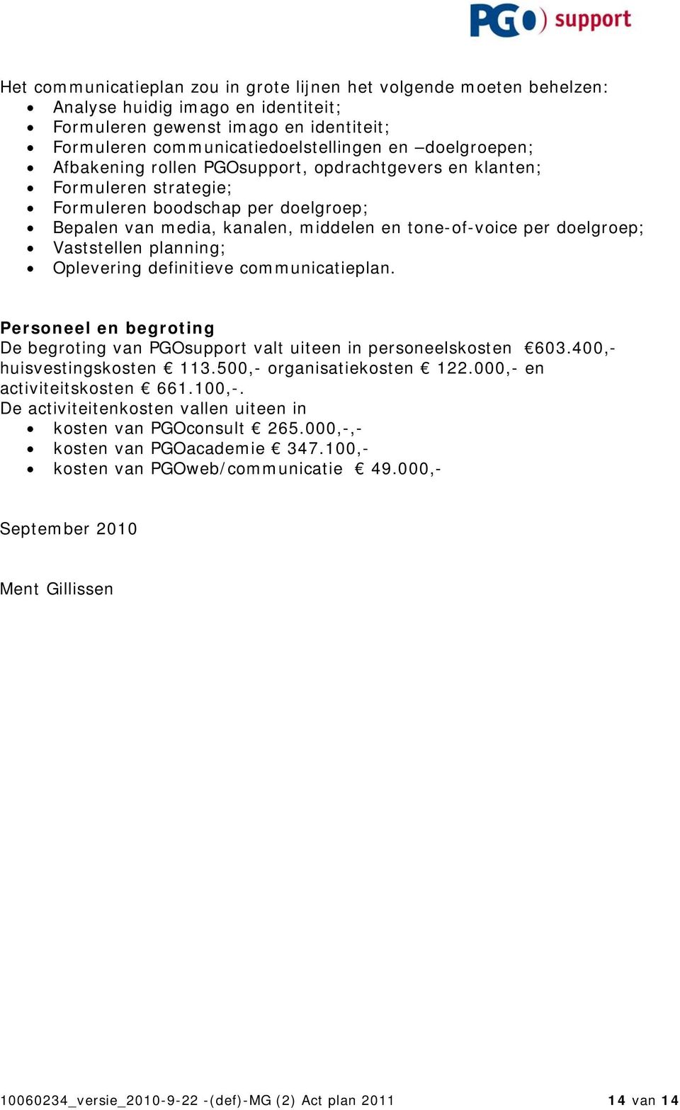 Vaststellen planning; Oplevering definitieve communicatieplan. Personeel en begroting De begroting van PGOsupport valt uiteen in personeelskosten 603.400,- huisvestingskosten 113.