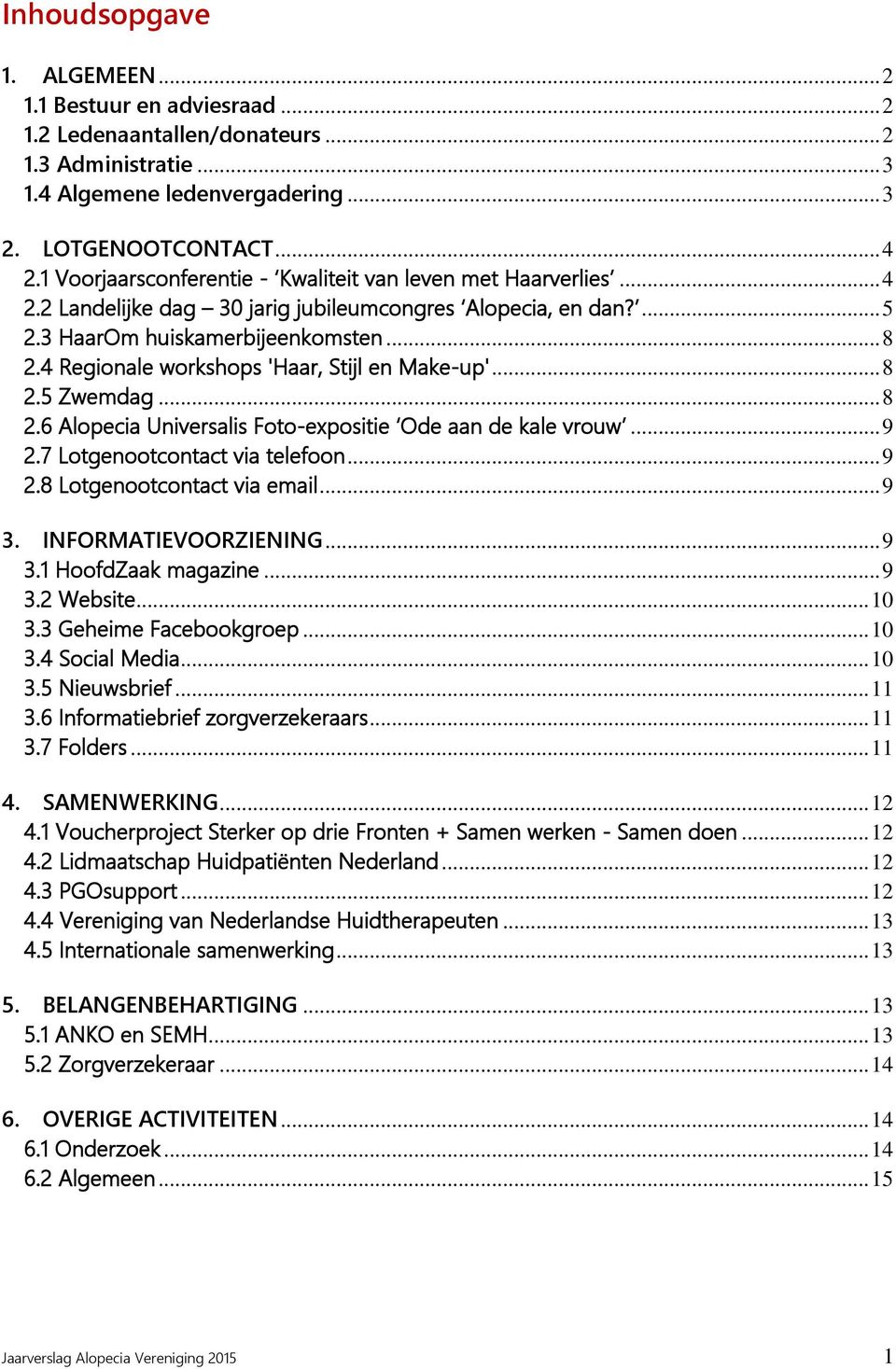 4 Regionale workshops 'Haar, Stijl en Make-up'... 8 2.5 Zwemdag... 8 2.6 Alopecia Universalis Foto-expositie Ode aan de kale vrouw... 9 2.7 Lotgenootcontact via telefoon... 9 2.8 Lotgenootcontact via email.