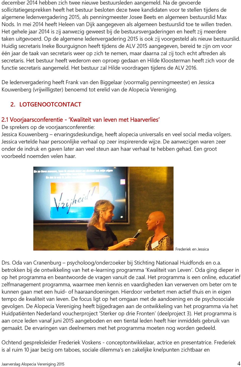 Max Nods. In mei 2014 heeft Heleen van Dijk aangegeven als algemeen bestuurslid toe te willen treden.