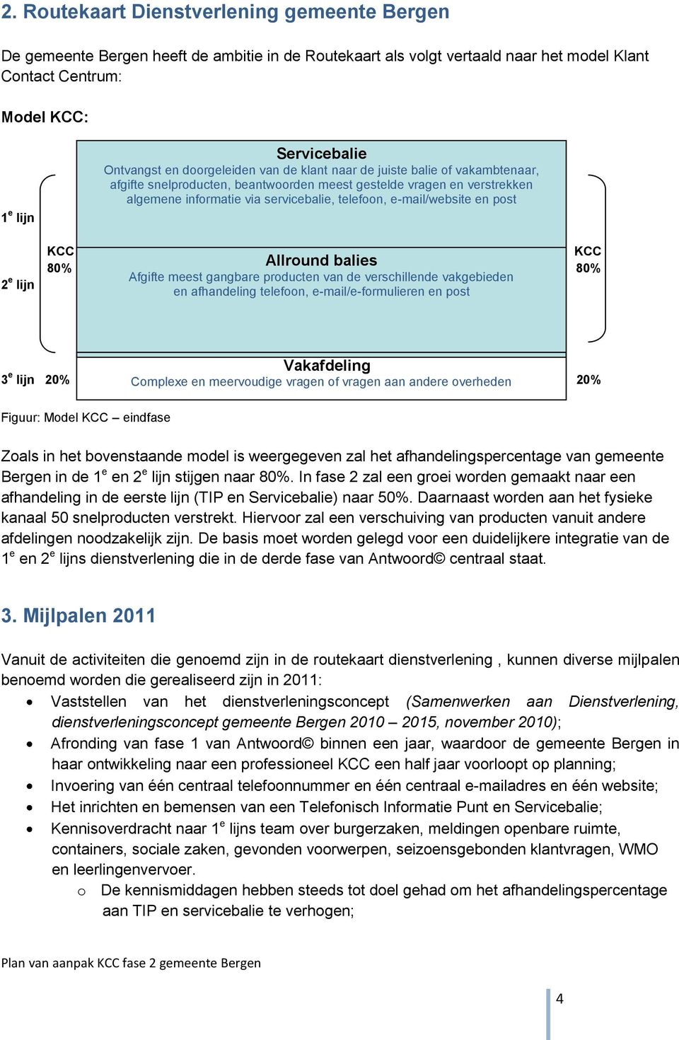 e-mail/website en post KCC KCC Allround balies 80% 80% Afgifte meest gangbare producten van de verschillende vakgebieden en afhandeling telefoon, e-mail/e-formulieren en post 3 e lijn 20% Complexe en