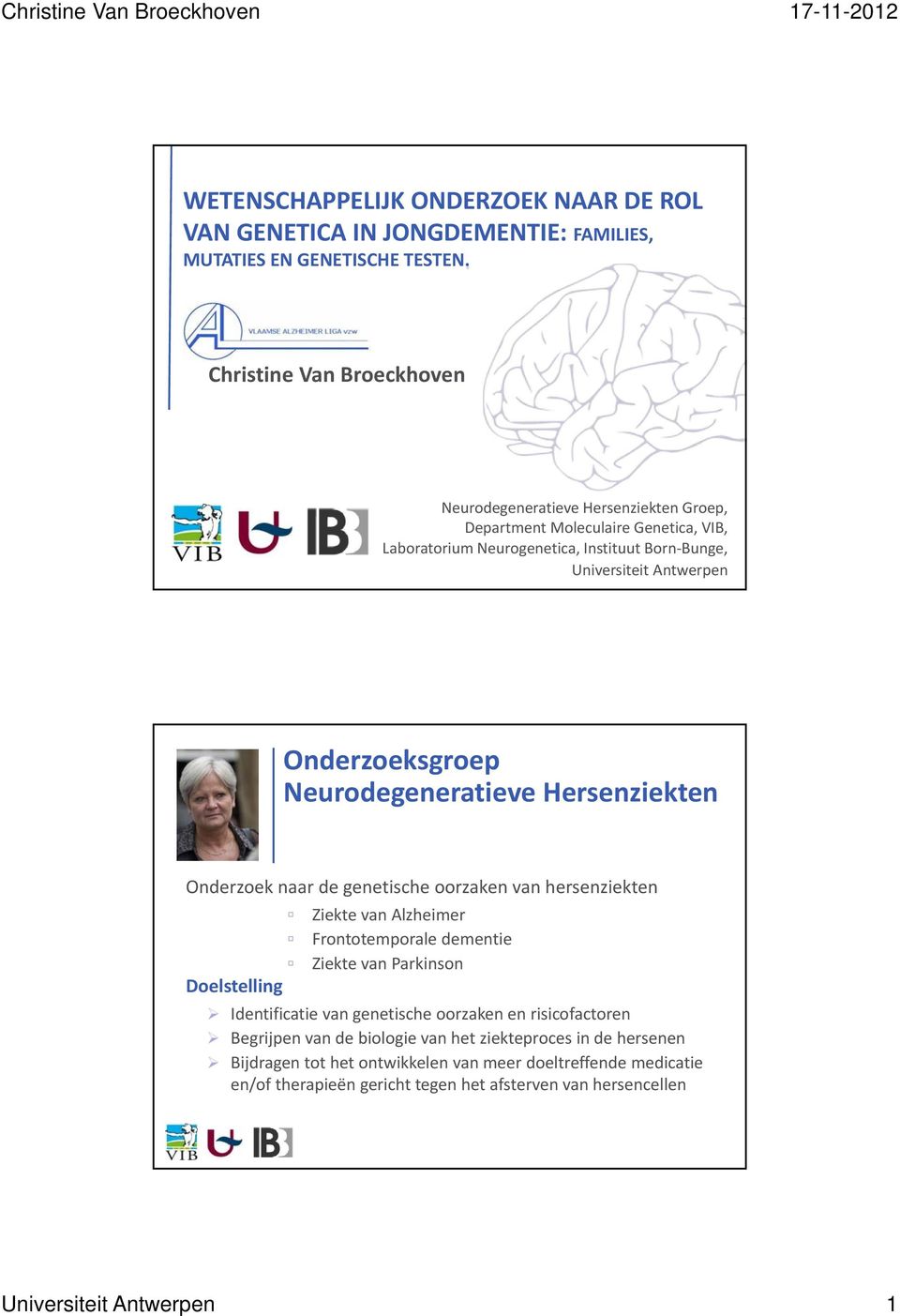 Onderzoeksgroep Neurodegeneratieve Hersenziekten Onderzoek naar de genetische oorzaken van hersenziekten Ziekte van Alzheimer Frontotemporale dementie Ziekte van Parkinson Doelstelling
