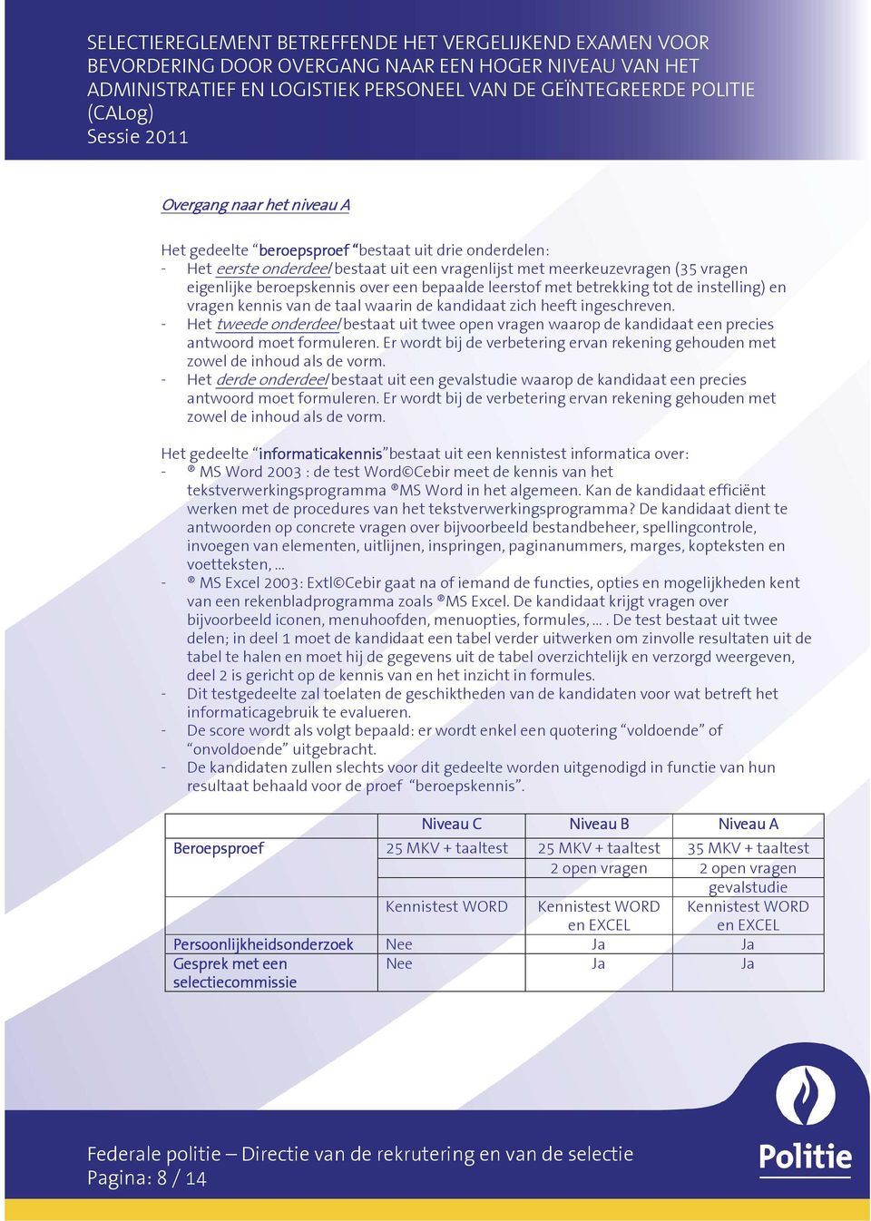 - Het tweede onderdeel bestaat uit twee open vragen waarop de kandidaat een precies antwoord moet formuleren. Er wordt bij de verbetering ervan rekening gehouden met zowel de inhoud als de vorm.