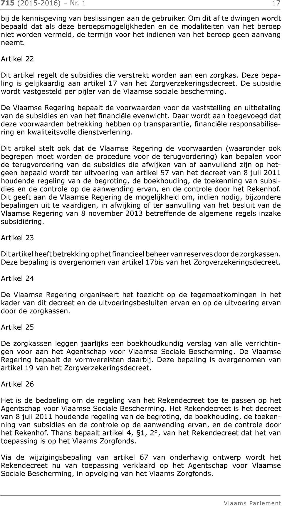 Artikel 22 Dit artikel regelt de subsidies die verstrekt worden aan een zorgkas. Deze bepaling is gelijkaardig aan artikel 17 van het Zorgverzekeringsdecreet.