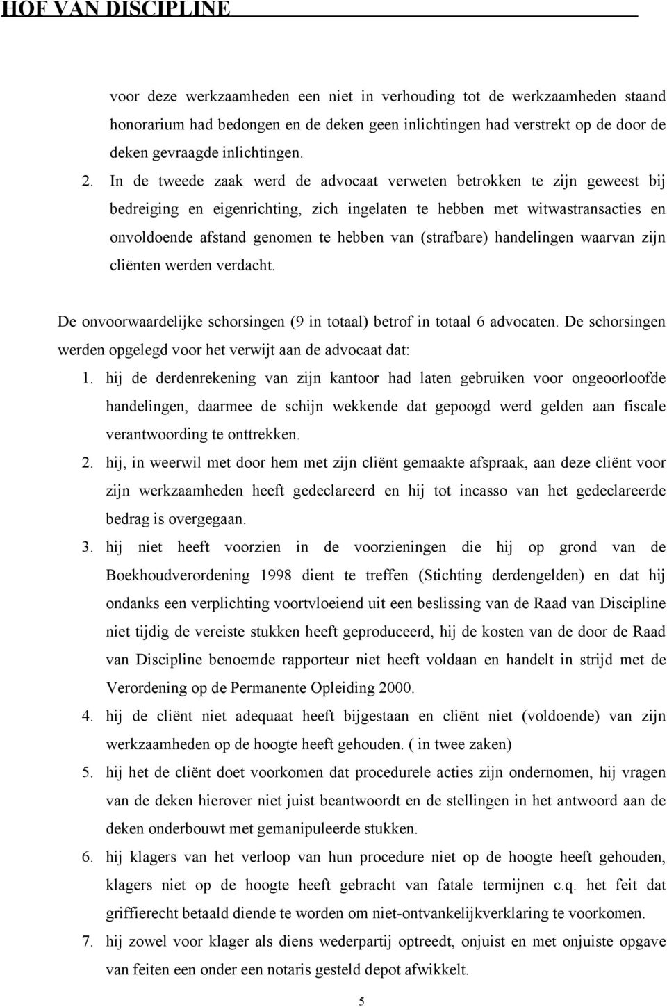 (strafbare) handelingen waarvan zijn cliënten werden verdacht. De onvoorwaardelijke schorsingen (9 in totaal) betrof in totaal 6 advocaten.