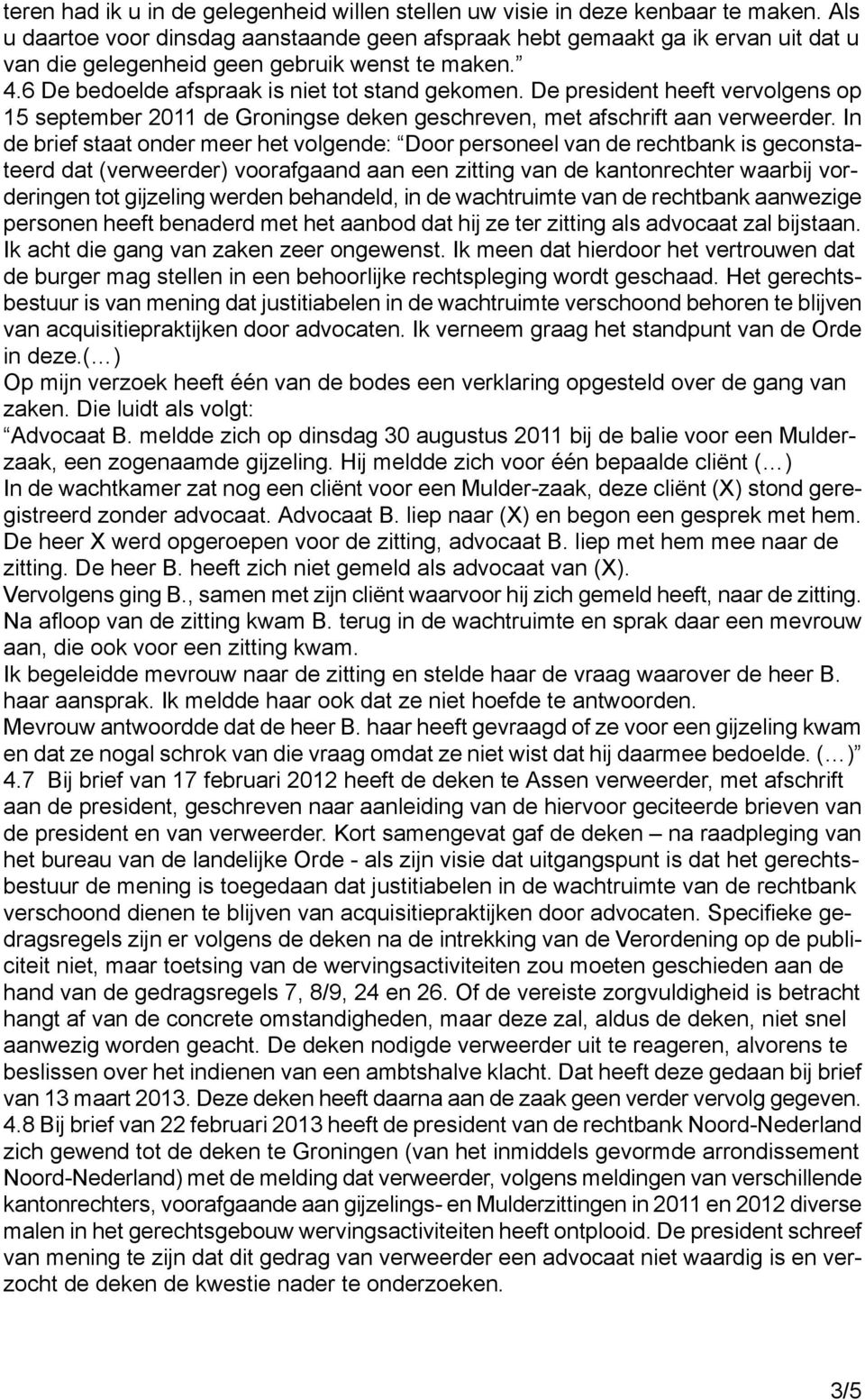 De president heeft vervolgens op 15 september 2011 de Groningse deken geschreven, met afschrift aan verweerder.