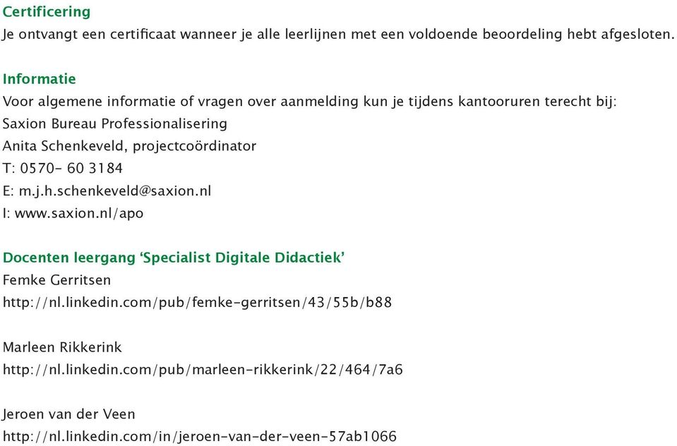 projectcoördinator T: 0570-60 3184 E: m.j.h.schenkeveld@saxion.nl I: www.saxion.nl/apo Docenten leergang Specialist Digitale Didactiek Femke Gerritsen http://nl.