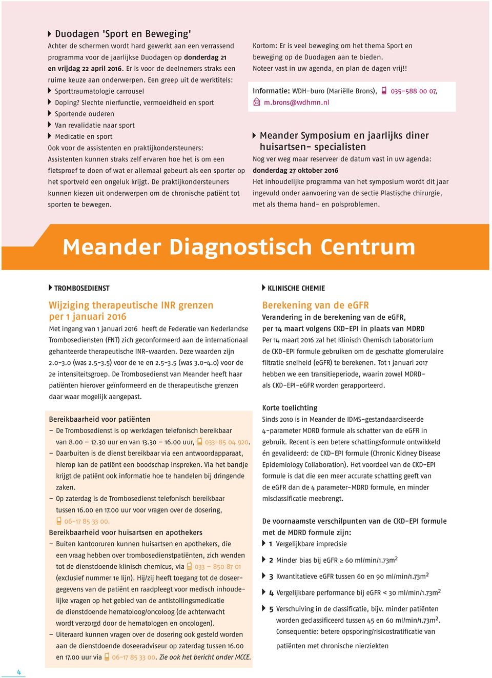 Slechte nierfunctie, vermoeidheid en sport Sportende ouderen Van revalidatie naar sport Medicatie en sport Ook voor de assistenten en praktijkondersteuners: Assistenten kunnen straks zelf ervaren hoe