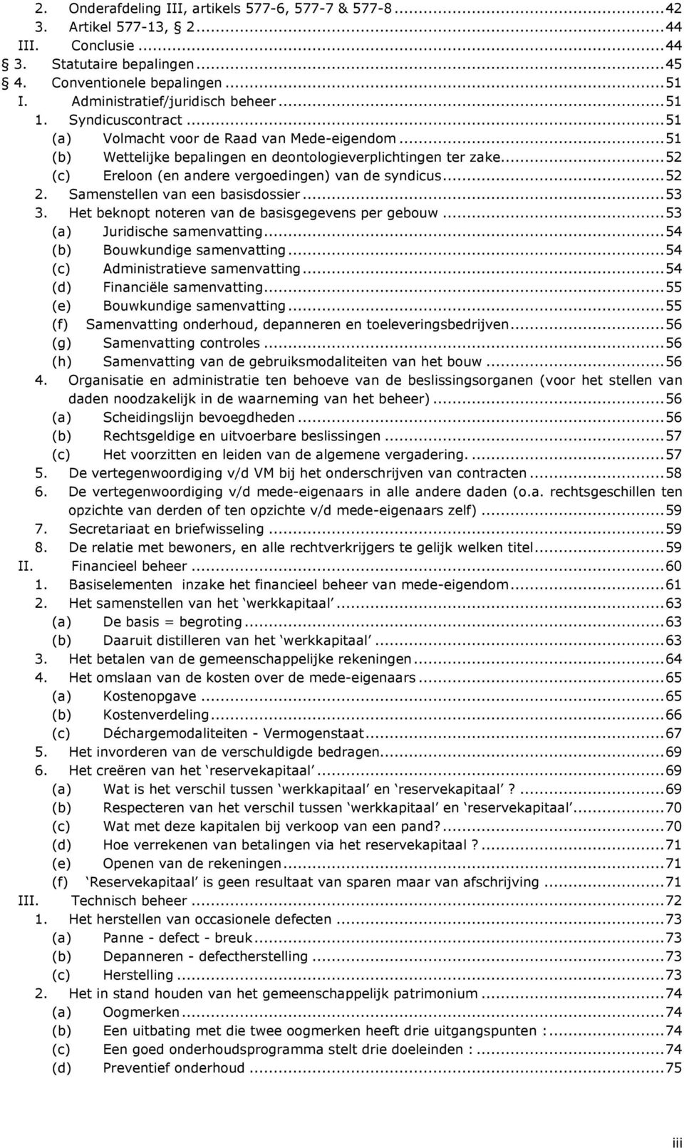 .. 52 (c) Ereloon (en andere vergoedingen) van de syndicus... 52 2. Samenstellen van een basisdossier... 53 3. Het beknopt noteren van de basisgegevens per gebouw... 53 (a) Juridische samenvatting.