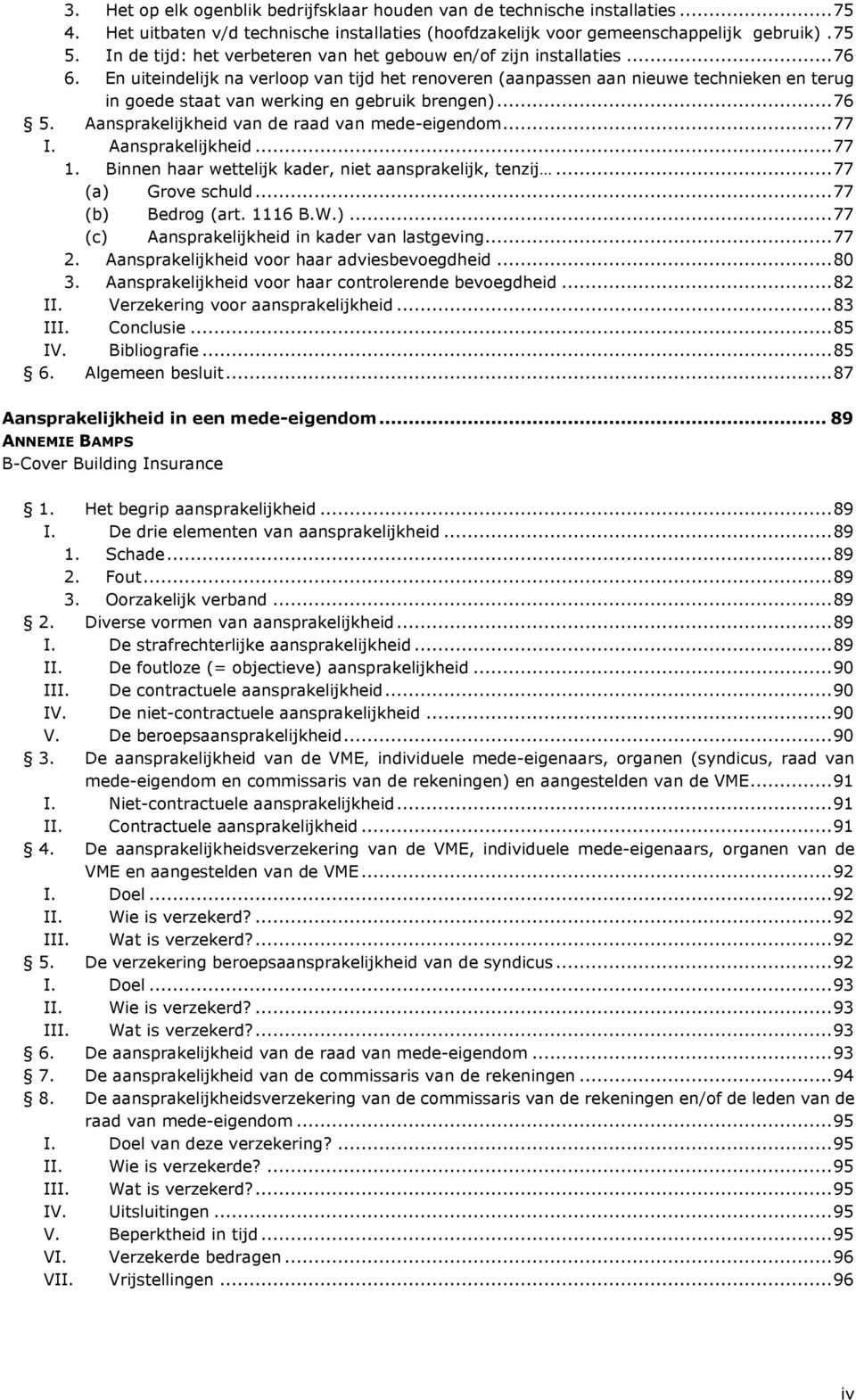 En uiteindelijk na verloop van tijd het renoveren (aanpassen aan nieuwe technieken en terug in goede staat van werking en gebruik brengen)... 76 5. Aansprakelijkheid van de raad van mede-eigendom.