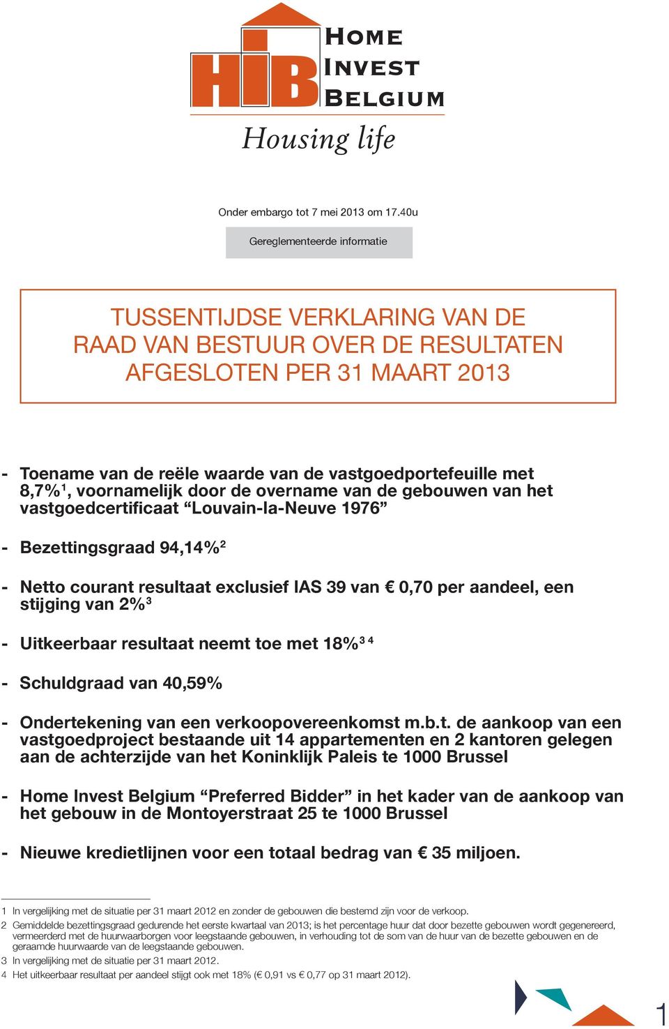 voornamelijk door de overname van de gebouwen van het vastgoedcertificaat Louvain-la-Neuve 1976 - Bezettingsgraad 94,14% 2 - Netto courant resultaat exclusief IAS 39 van 0,70 per aandeel, een