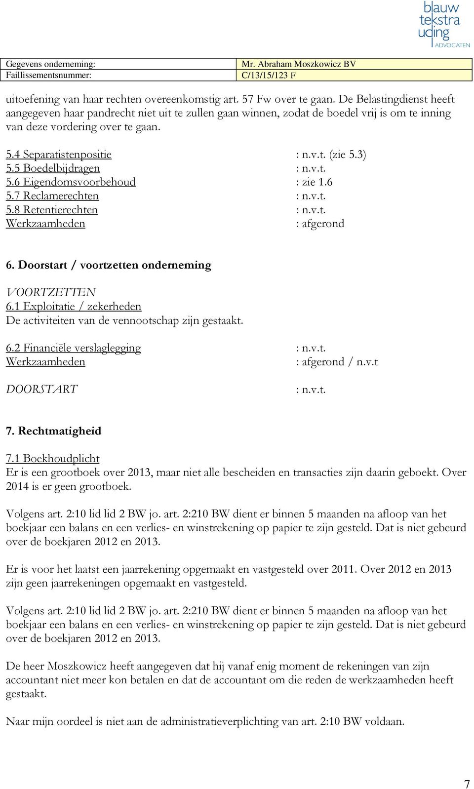 5 Boedelbijdragen : n.v.t. 5.6 Eigendomsvoorbehoud : zie 1.6 5.7 Reclamerechten : n.v.t. 5.8 Retentierechten : n.v.t. : afgerond 6. Doorstart / voortzetten onderneming VOORTZETTEN 6.