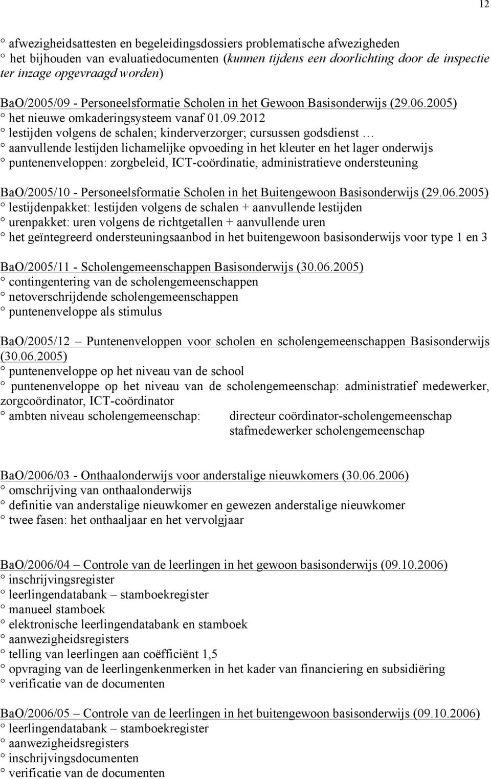 - Personeelsformatie Scholen in het Gewoon Basisonderwijs (29.06.2005) het nieuwe omkaderingsysteem vanaf 01.09.