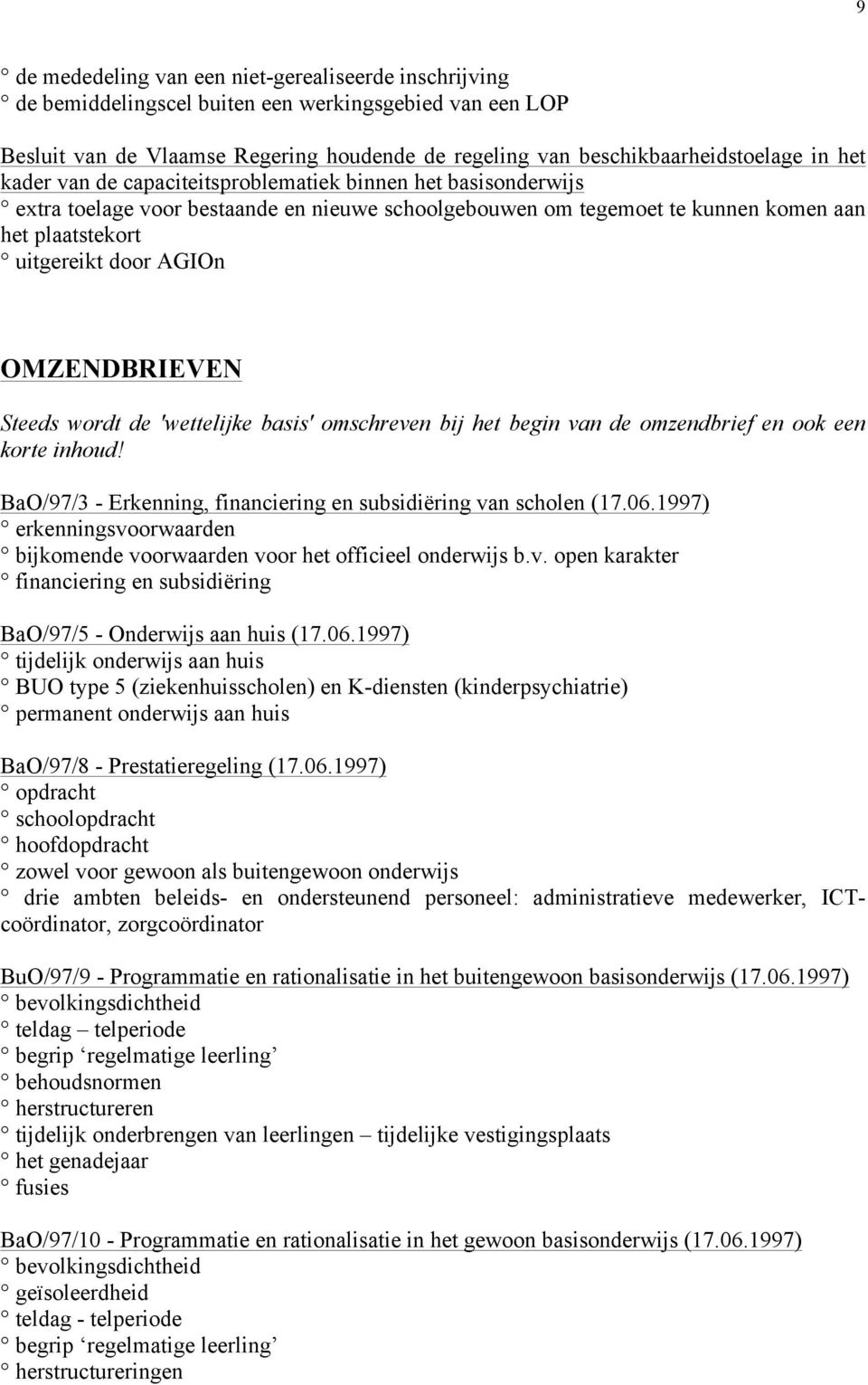 OMZENDBRIEVEN Steeds wordt de 'wettelijke basis' omschreven bij het begin van de omzendbrief en ook een korte inhoud! BaO/97/3 - Erkenning, financiering en subsidiëring van scholen (17.06.