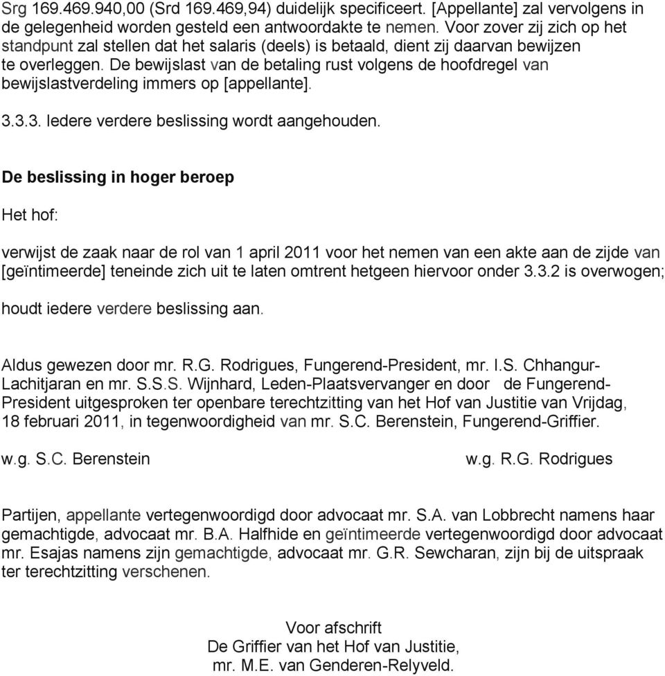 De bewijslast van de betaling rust volgens de hoofdregel van bewijslastverdeling immers op [appellante]. 3.3.3. ledere verdere beslissing wordt aangehouden.