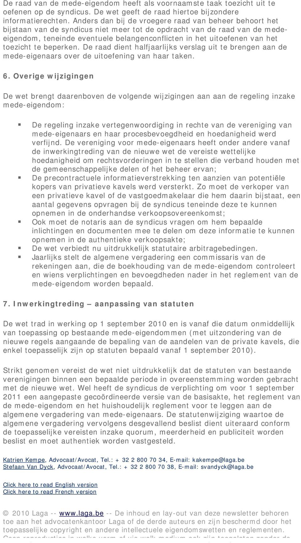 het toezicht te beperken. De raad dient halfjaarlijks verslag uit te brengen aan de mede-eigenaars over de uitoefening van haar taken. 6.