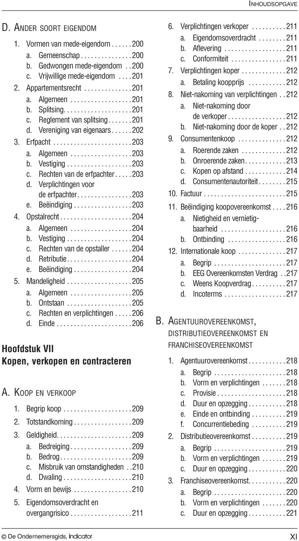 Verplichtingen voor de erfpachter... 203 e. Beëindiging... 203 4. Opstalrecht... 204 a. Algemeen... 204 b. Vestiging... 204 c. Rechten van de opstaller... 204 d. Retributie... 204 e. Beëindiging... 204 5.