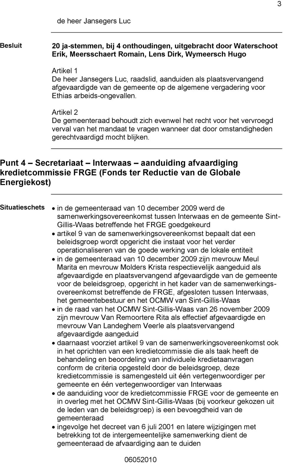 De gemeenteraad behoudt zich evenwel het recht voor het vervroegd verval van het mandaat te vragen wanneer dat door omstandigheden gerechtvaardigd mocht blijken.