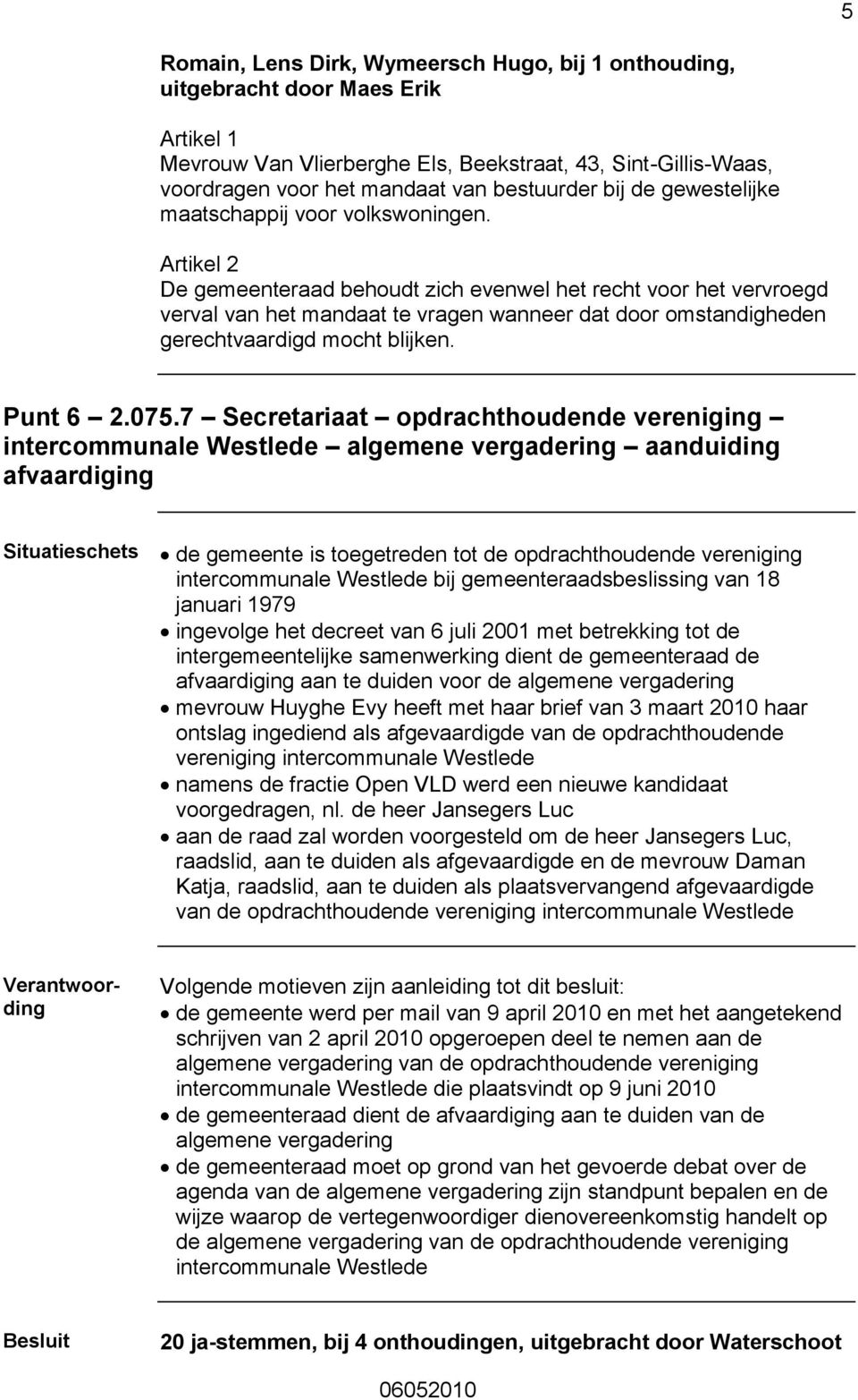 De gemeenteraad behoudt zich evenwel het recht voor het vervroegd verval van het mandaat te vragen wanneer dat door omstandigheden gerechtvaardigd mocht blijken. Punt 6 2.075.