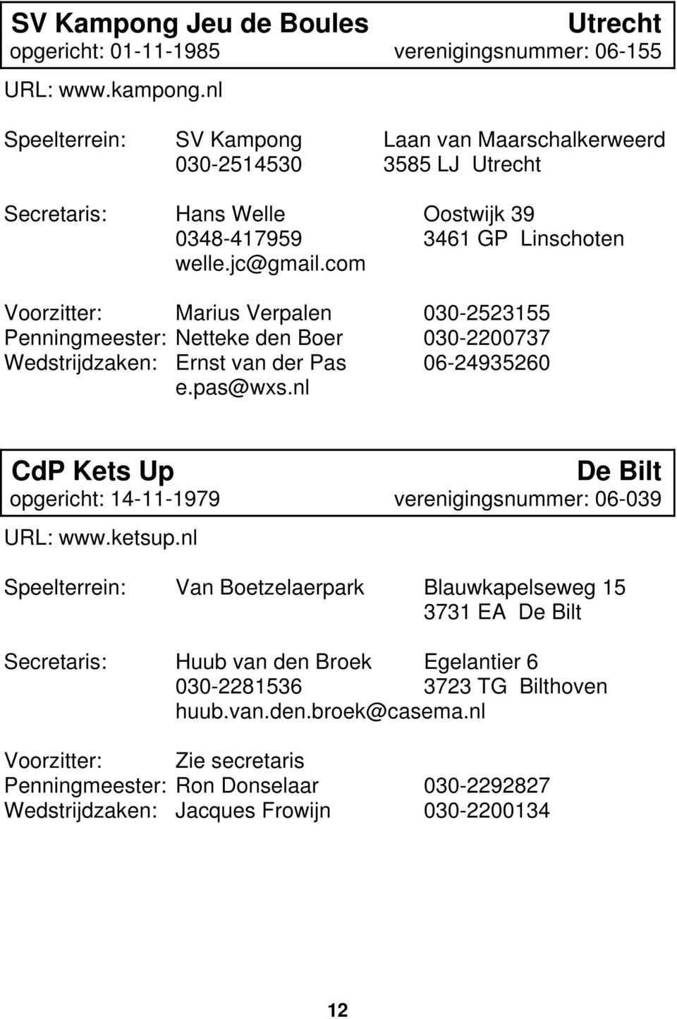 com Voorzitter: Marius Verpalen 030-2523155 Penningmeester: Netteke den Boer 030-2200737 Wedstrijdzaken: Ernst van der Pas 06-24935260 e.pas@wxs.