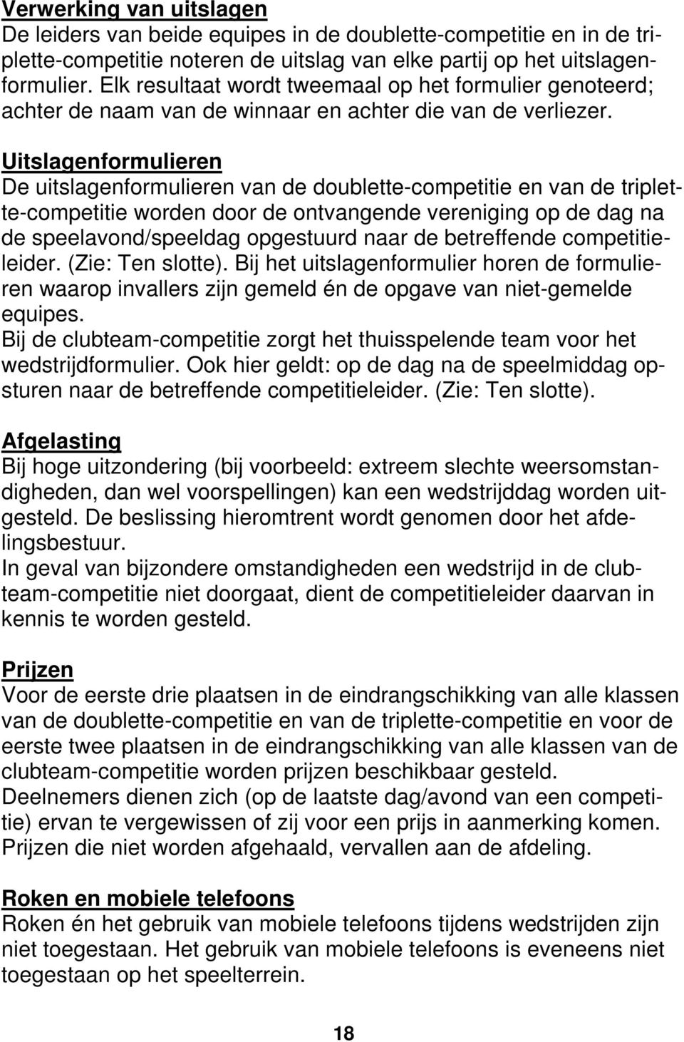 Uitslagenformulieren De uitslagenformulieren van de doublette-competitie en van de triplette-competitie worden door de ontvangende vereniging op de dag na de speelavond/speeldag opgestuurd naar de