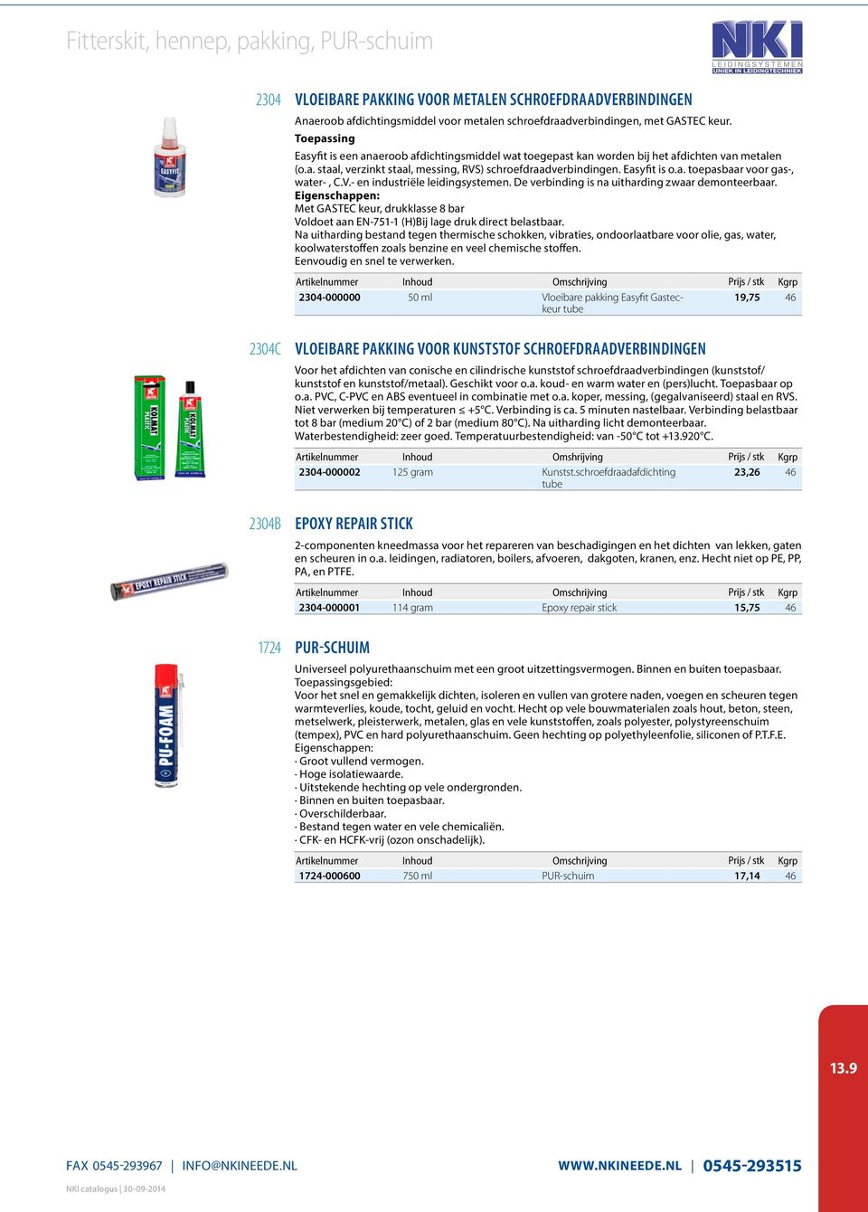 V.- en industriële leidingsystemen. De verbinding is na uitharding zwaar demonteerbaar. Eigenschappen: Met GASTEC keur, drukklasse 8 bar Voldoet aan EN-751-1 (H)Bij lage druk direct belastbaar.