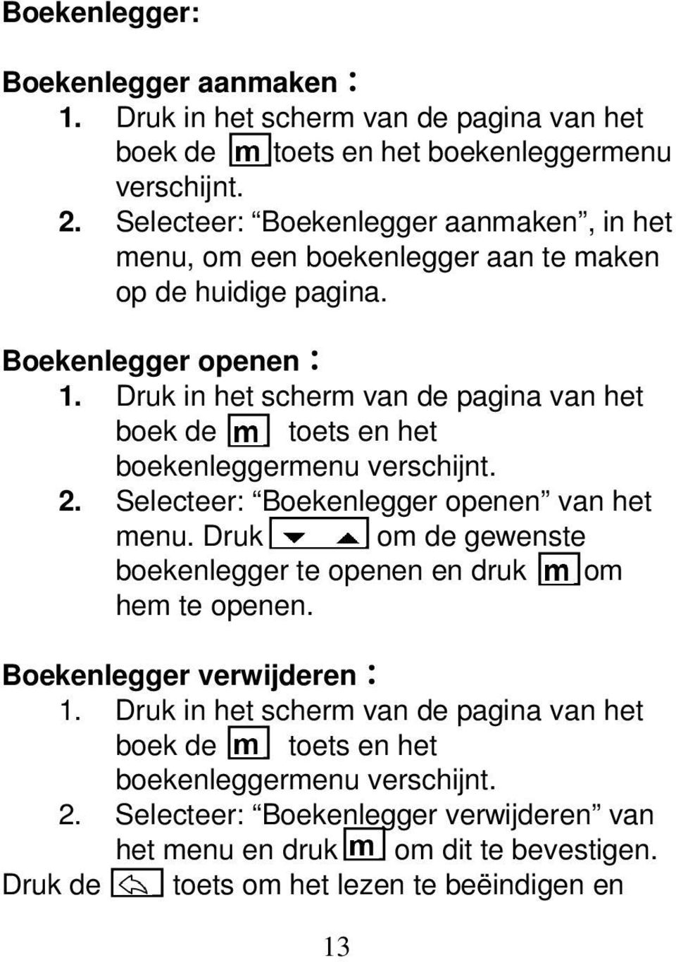 Druk in het scherm van de pagina van het boek de toets en het boekenleggermenu verschijnt. 2. Selecteer: Boekenlegger openen van het menu.