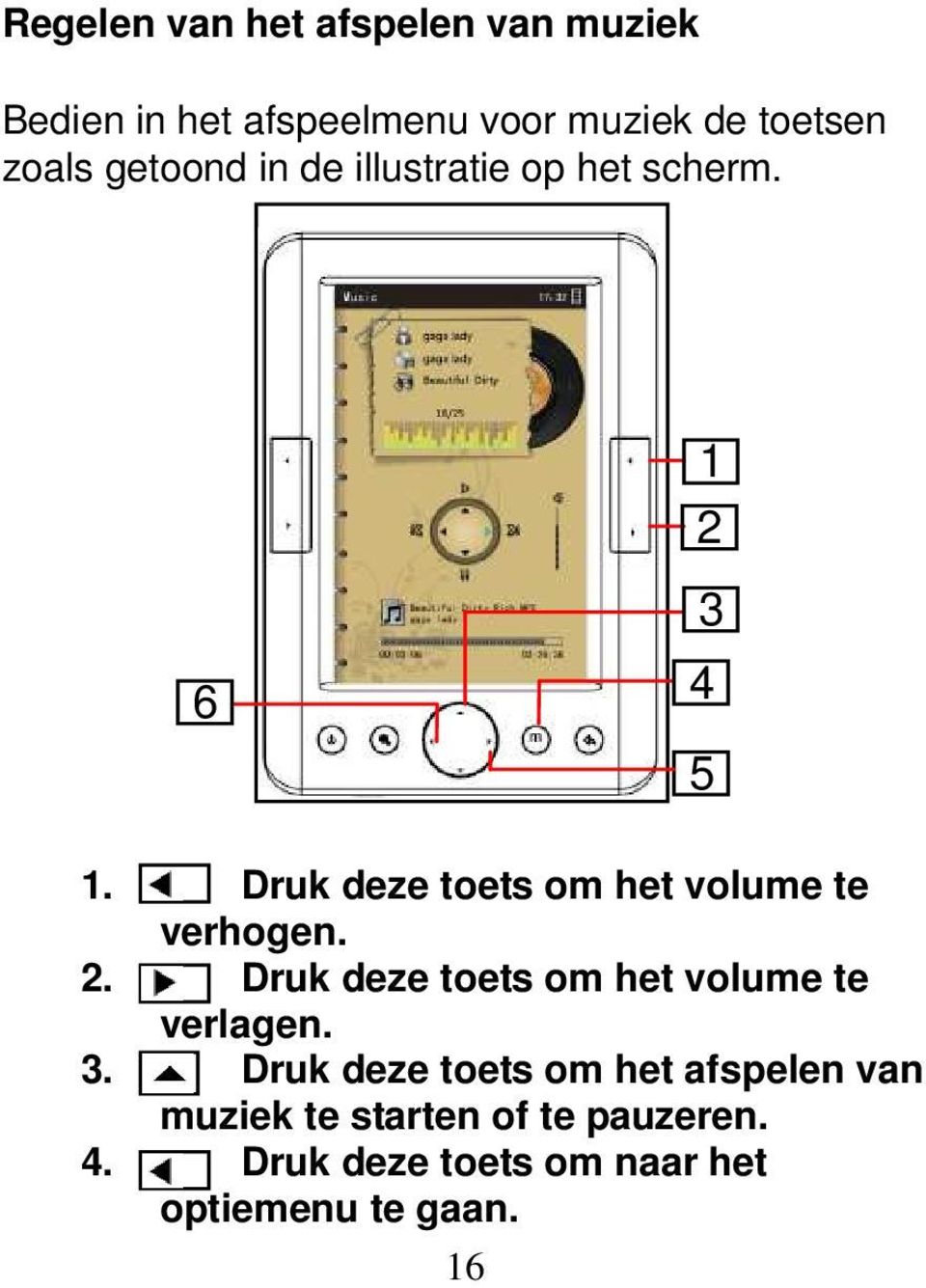 Druk deze toets om het volume te verhogen. 2. Druk deze toets om het volume te verlagen. 3.