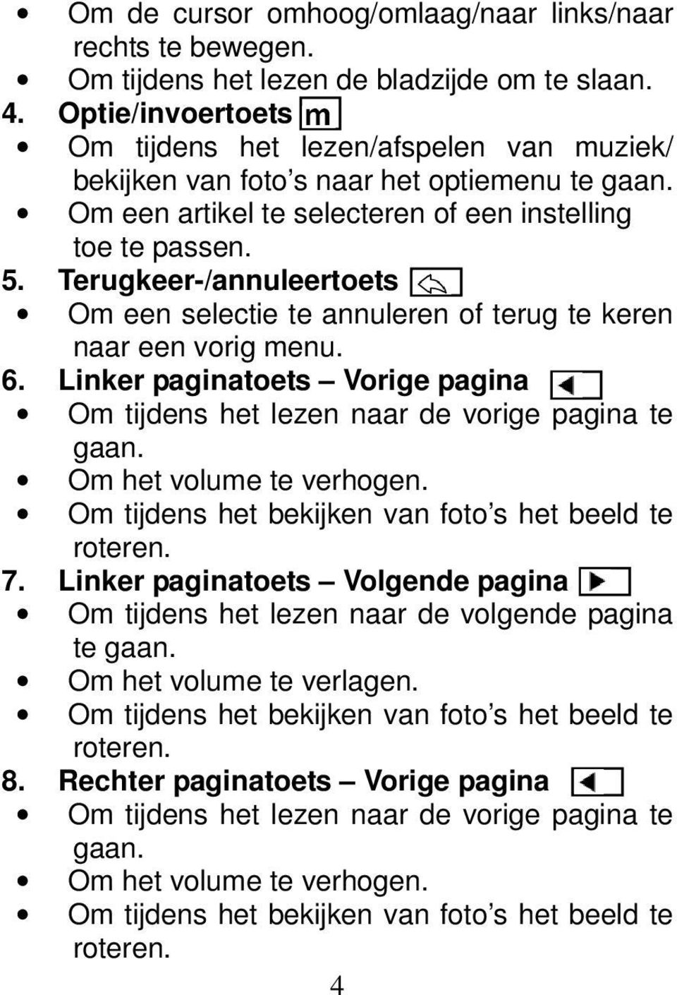 Terugkeer-/annuleertoets Om een selectie te annuleren of terug te keren naar een vorig menu. 6. Linker paginatoets Vorige pagina Om tijdens het lezen naar de vorige pagina te gaan.