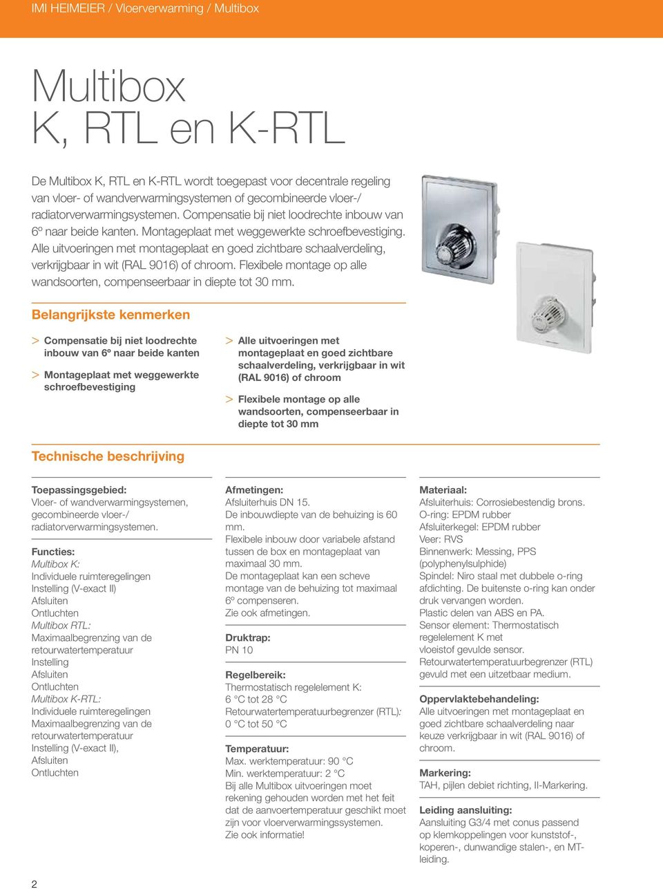 Alle uitvoeringen met montageplaat en goed zichtbare schaalverdeling, verkrijgbaar in wit (RAL 9016) of chroom. Flexibele montage op alle wandsoorten, compenseerbaar in diepte tot 30 mm.