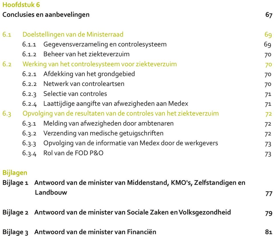 3 Opvolging van de resultaten van de controles van het ziekteverzuim 72 6.3.1 Melding van afwezigheden door ambtenaren 72 6.3.2 Verzending van medische getuigschriften 72 6.3.3 Opvolging van de informatie van Medex door de werkgevers 73 6.