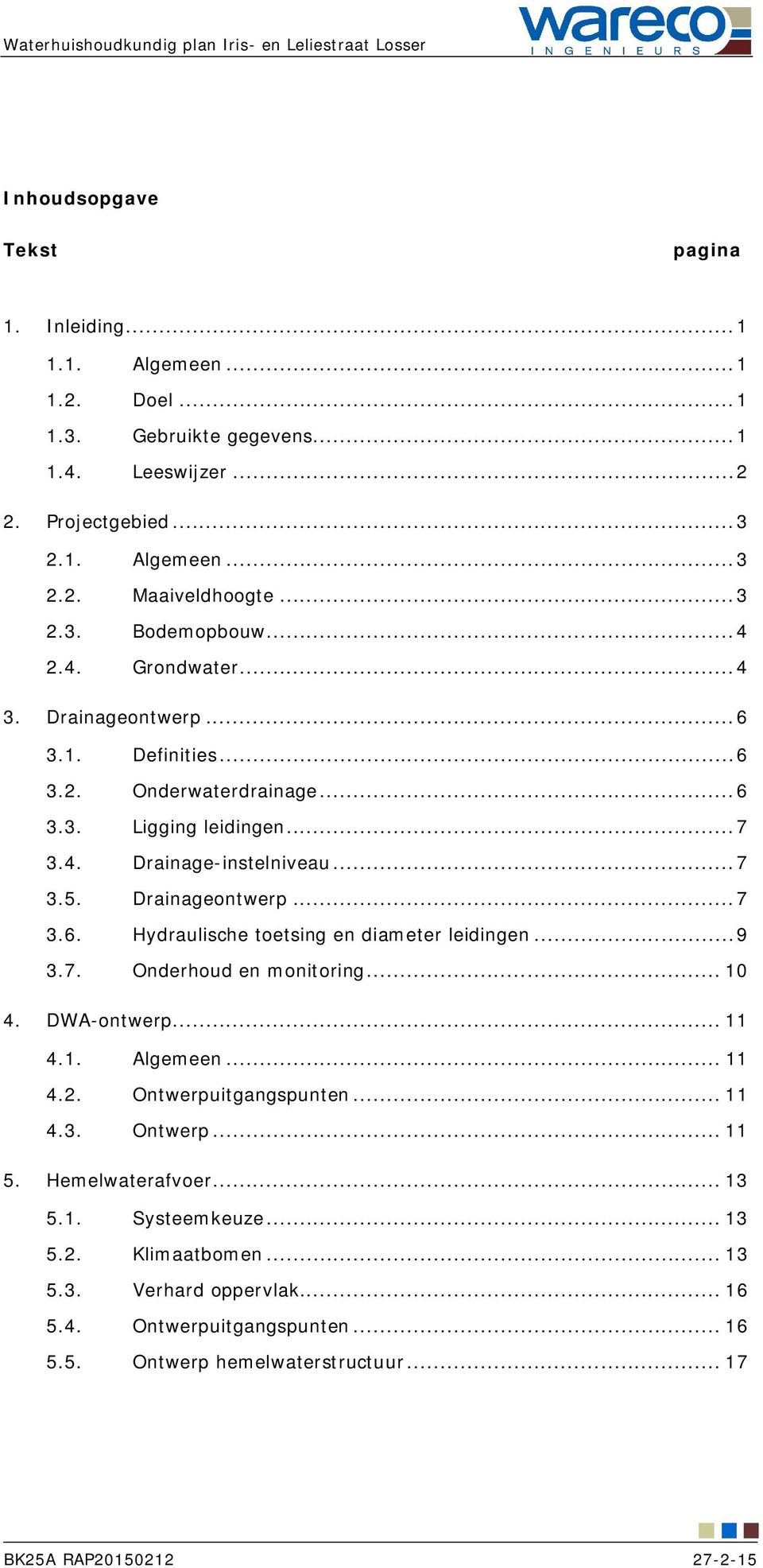 .. 9 3.7. Onderhoud en monitoring... 10 4. DWA-ontwerp... 11 4.1. Algemeen... 11 4.2. Ontwerpuitgangspunten... 11 4.3. Ontwerp... 11 5. Hemelwaterafvoer... 13 5.1. Systeemkeuze... 13 5.2. Klimaatbomen.