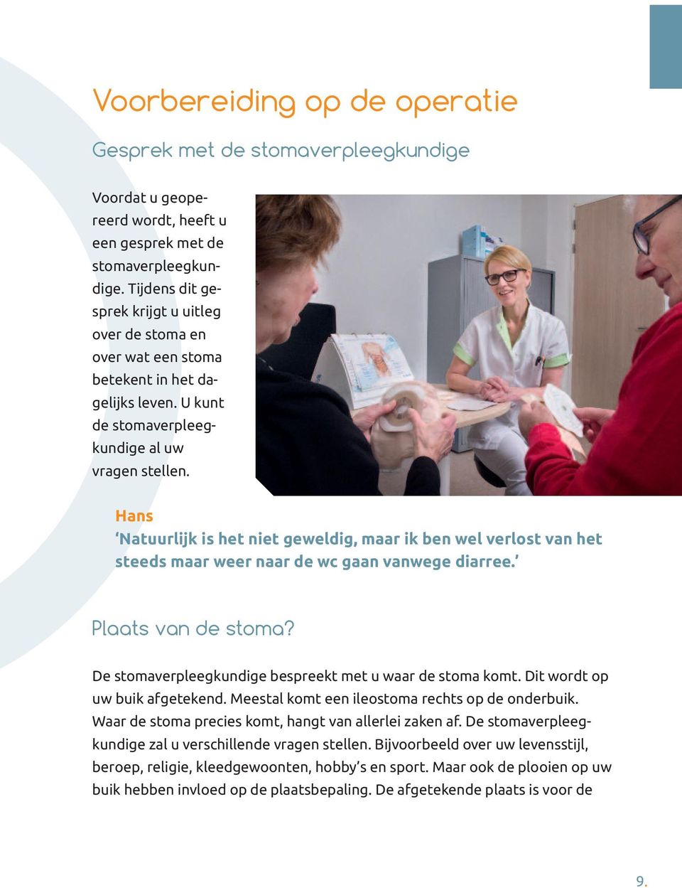 Hans Natuurlijk is het niet geweldig, maar ik ben wel verlost van het steeds maar weer naar de wc gaan vanwege diarree. Plaats van de stoma? De stomaverpleegkundige bespreekt met u waar de stoma komt.