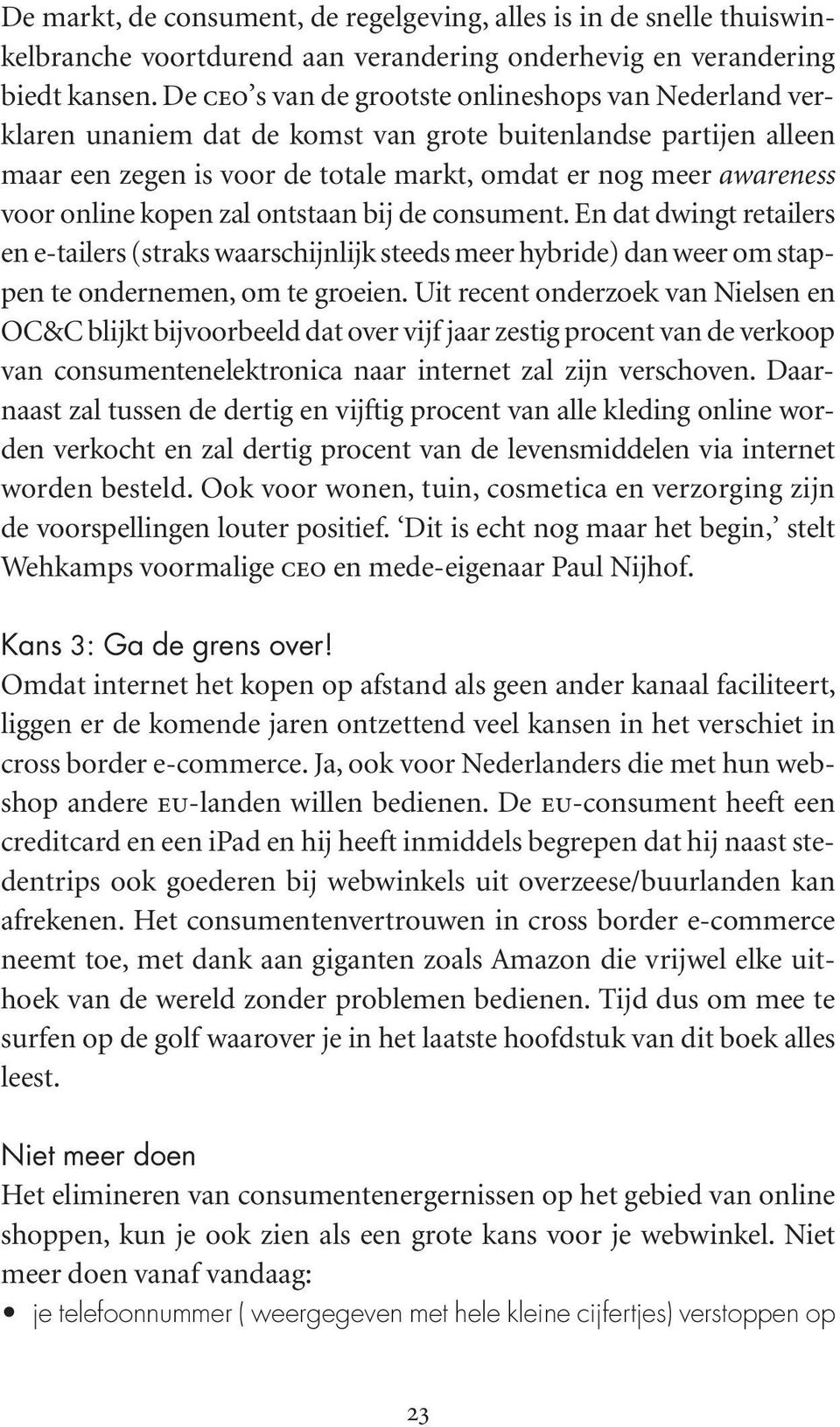 online kopen zal ontstaan bij de consument. En dat dwingt retailers en e-tailers (straks waarschijnlijk steeds meer hybride) dan weer om stappen te ondernemen, om te groeien.