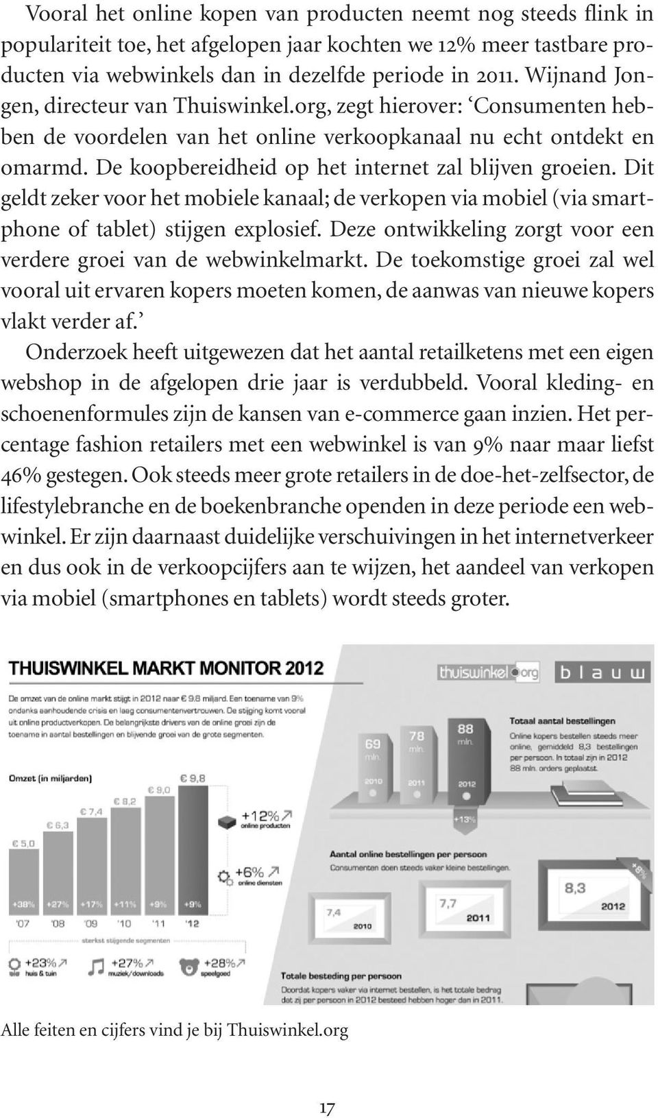 De koopbereidheid op het internet zal blijven groeien. Dit geldt zeker voor het mobiele kanaal; de verkopen via mobiel (via smartphone of tablet) stijgen explosief.