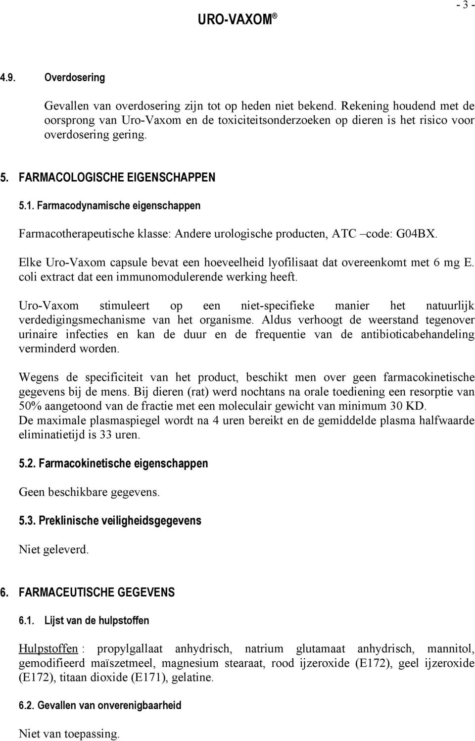 Farmacodynamische eigenschappen Farmacotherapeutische klasse: Andere urologische producten, ATC code: G04BX. Elke Uro-Vaxom capsule bevat een hoeveelheid lyofilisaat dat overeenkomt met 6 mg E.