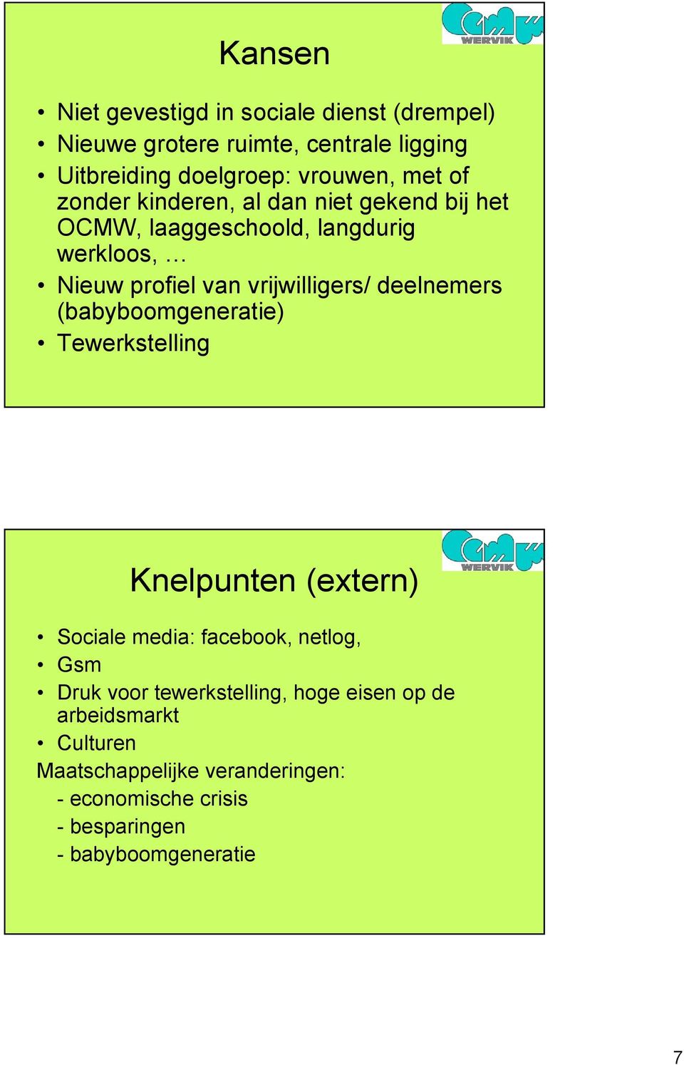 deelnemers (babyboomgeneratie) Tewerkstelling Knelpunten (extern) Sociale media: facebook, netlog, Gsm Druk voor