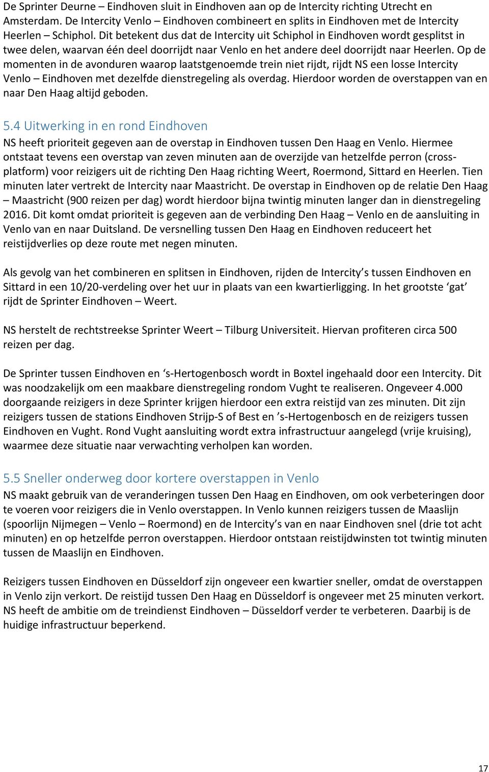 Op de momenten in de avonduren waarop laatstgenoemde trein niet rijdt, rijdt NS een losse Intercity Venlo Eindhoven met dezelfde dienstregeling als overdag.