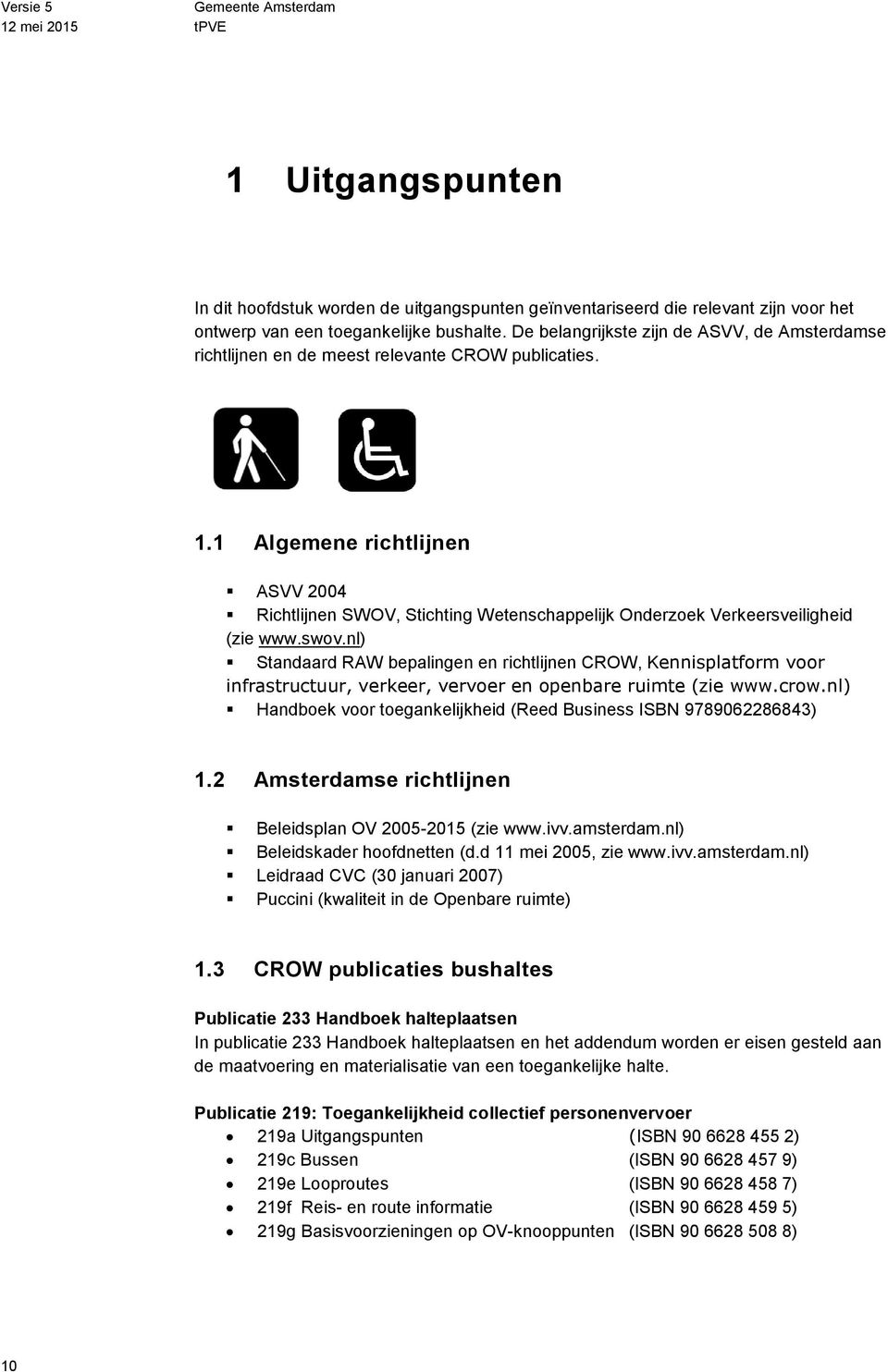 1 Algemene richtlijnen ASVV 2004 Richtlijnen SWOV, Stichting Wetenschappelijk Onderzoek Verkeersveiligheid (zie www.swov.