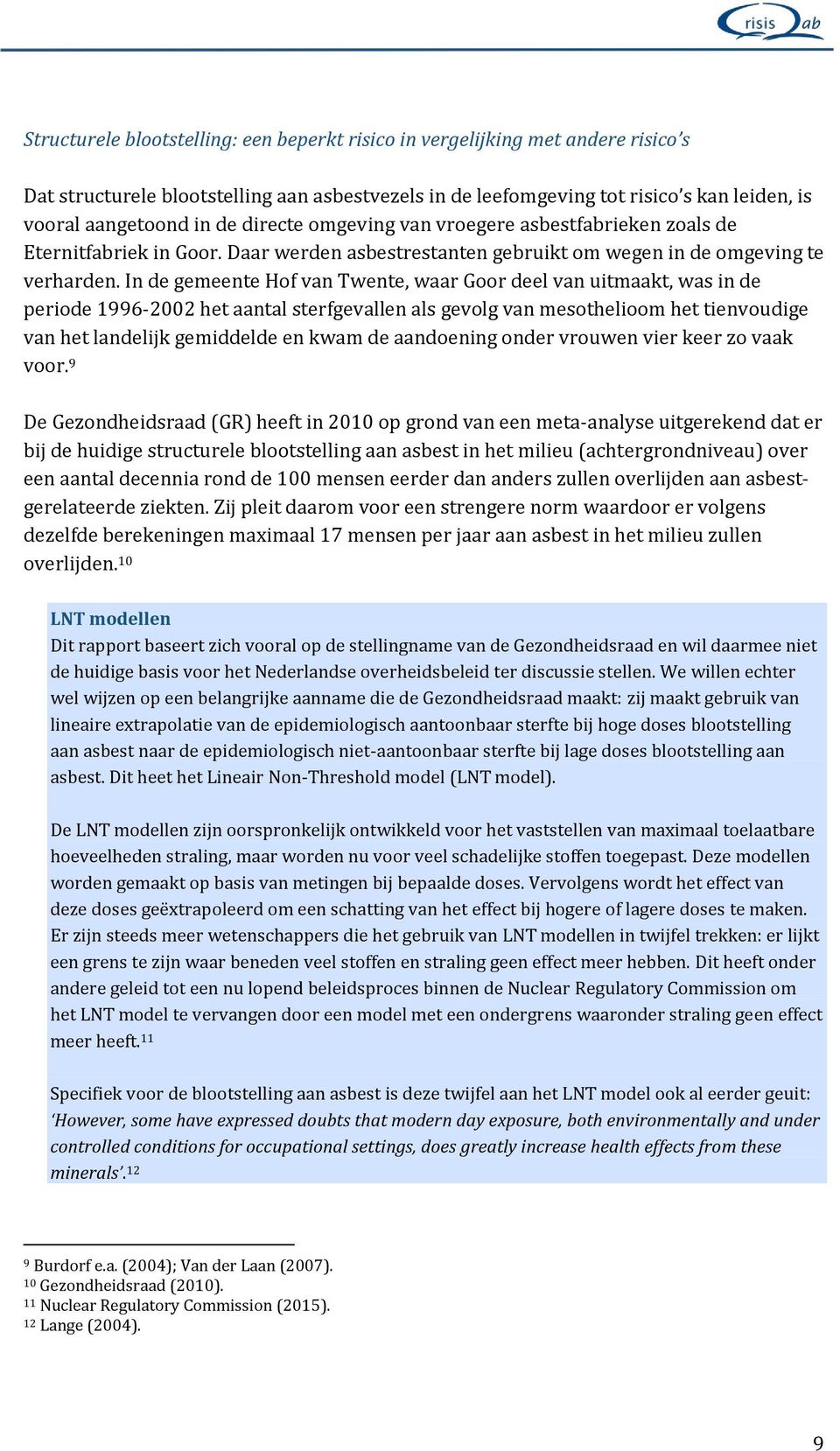 In de gemeente Hof van Twente, waar Goor deel van uitmaakt, was in de periode 1996-2002 het aantal sterfgevallen als gevolg van mesothelioom het tienvoudige van het landelijk gemiddelde en kwam de