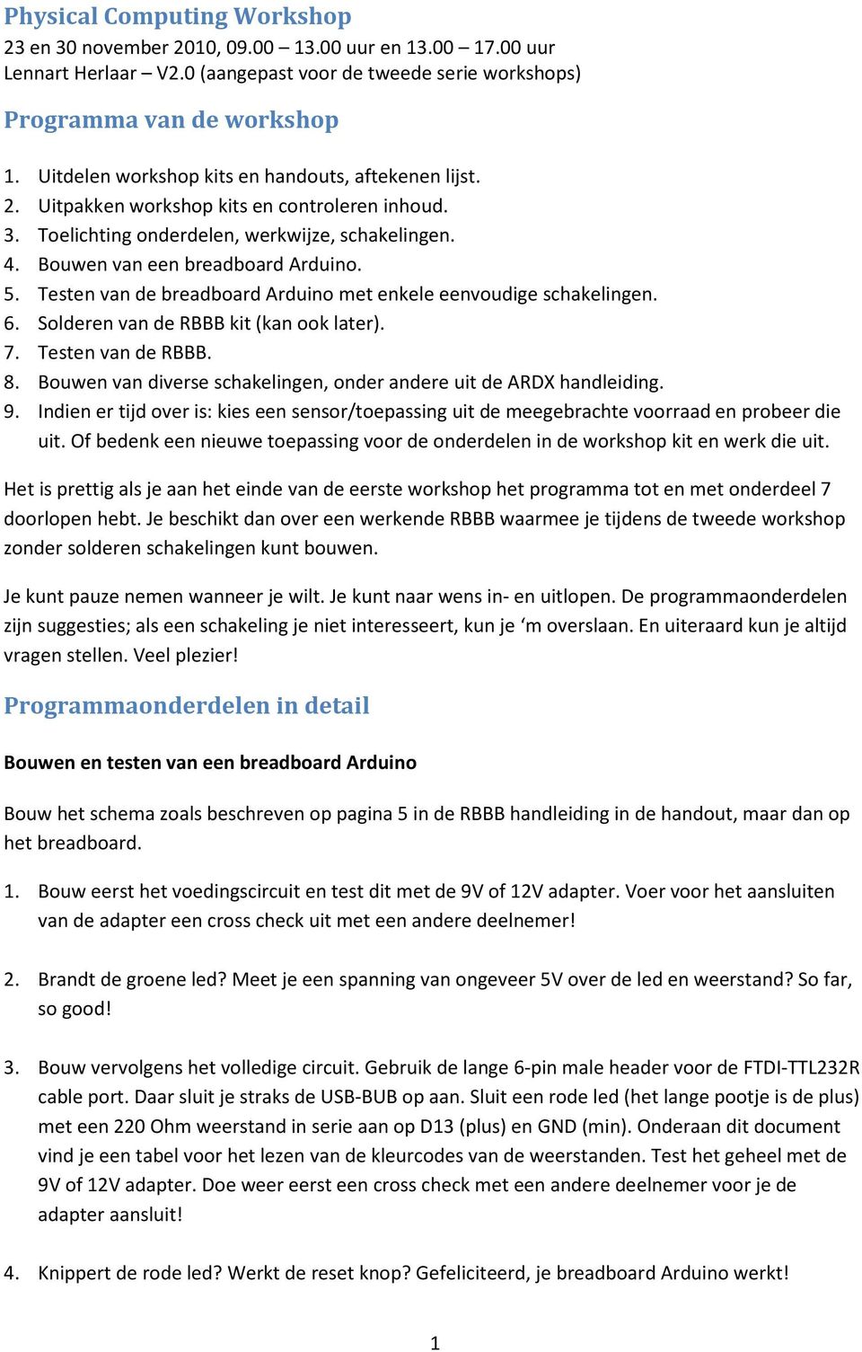 Testen van de breadboard Arduino met enkele eenvoudige schakelingen. 6. Solderen van de RBBB kit (kan ook later). 7. Testen van de RBBB. 8.