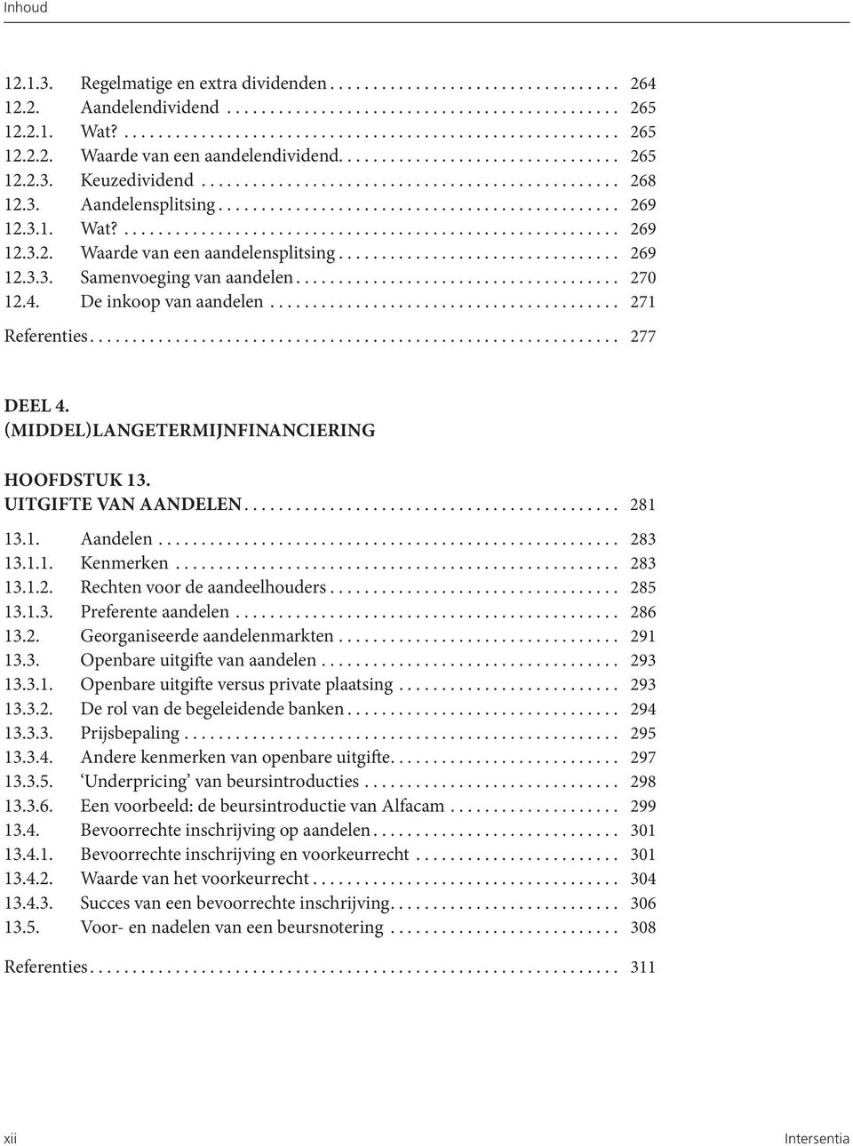 .. 277 DEEL 4. (Middel)langetermijnfinanciering HOOFDSTUK 13. Uitgifte van aandelen... 281 13.1. Aandelen... 283 13.1.1. Kenmerken... 283 13.1.2. Rechten voor de aandeelhouders... 285 13.1.3. Preferente aandelen.